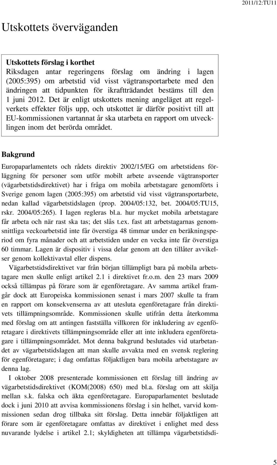 Det är enligt utskottets mening angeläget att regelverkets effekter följs upp, och utskottet är därför positivt till att EU-kommissionen vartannat år ska utarbeta en rapport om utvecklingen inom det