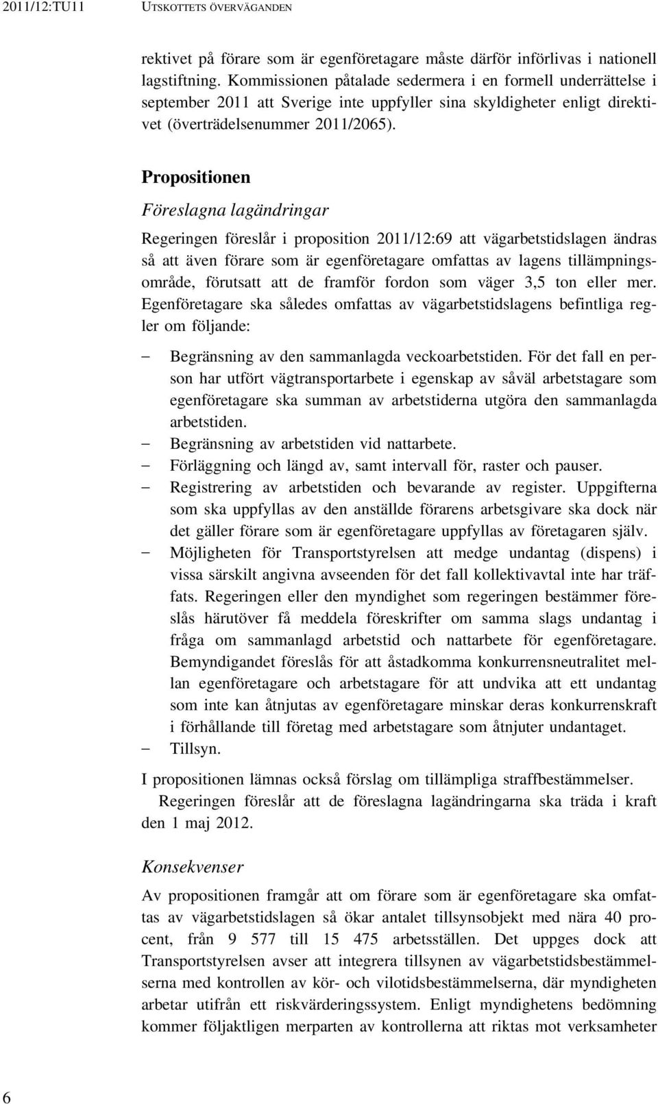 Propositionen Föreslagna lagändringar Regeringen föreslår i proposition 2011/12:69 att vägarbetstidslagen ändras så att även förare som är egenföretagare omfattas av lagens tillämpningsområde,