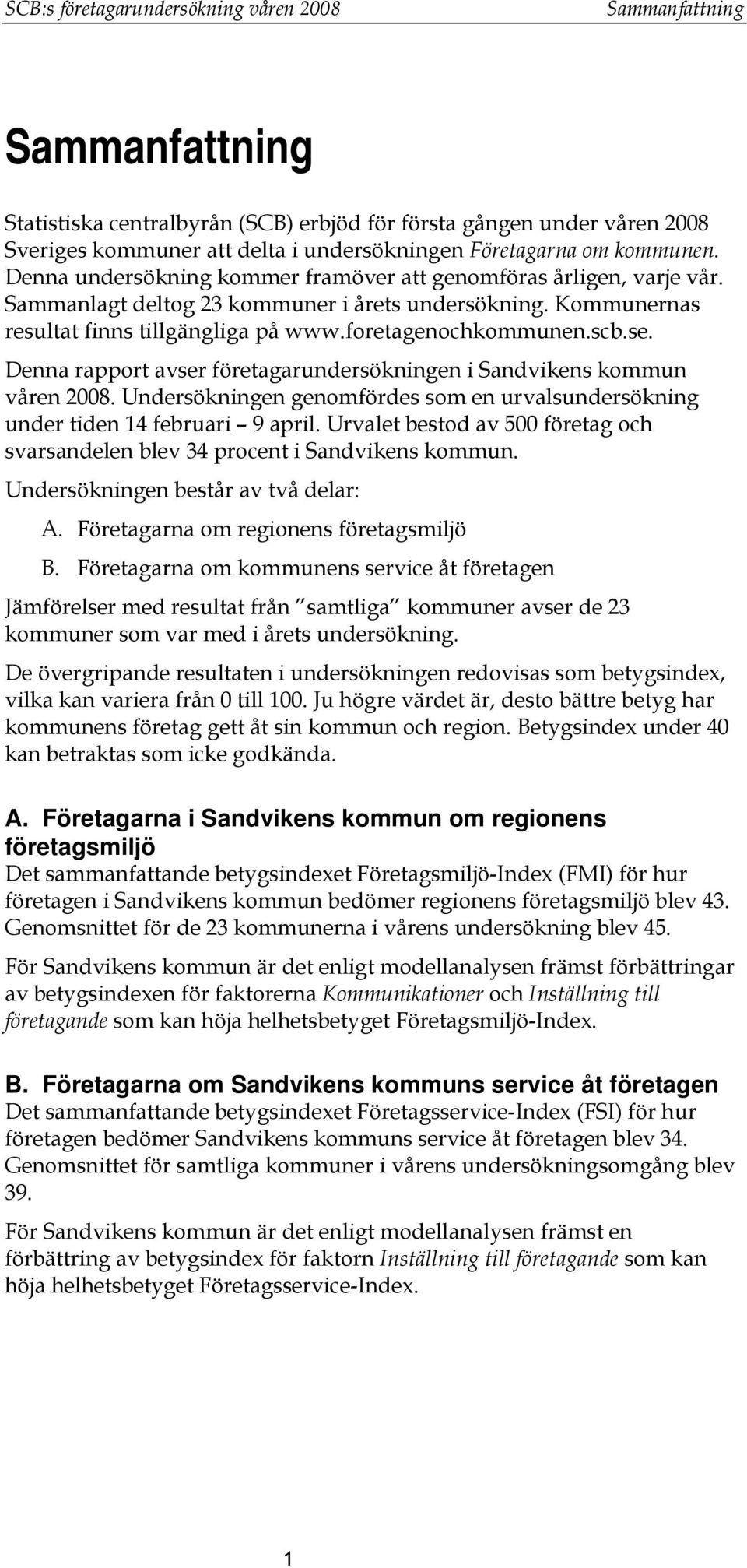 foretagenochkommunen.scb.se. Denna rapport avser företagarundersökningen i Sandvikens kommun våren 2008. Undersökningen genomfördes som en urvalsundersökning under tiden 14 februari 9 april.