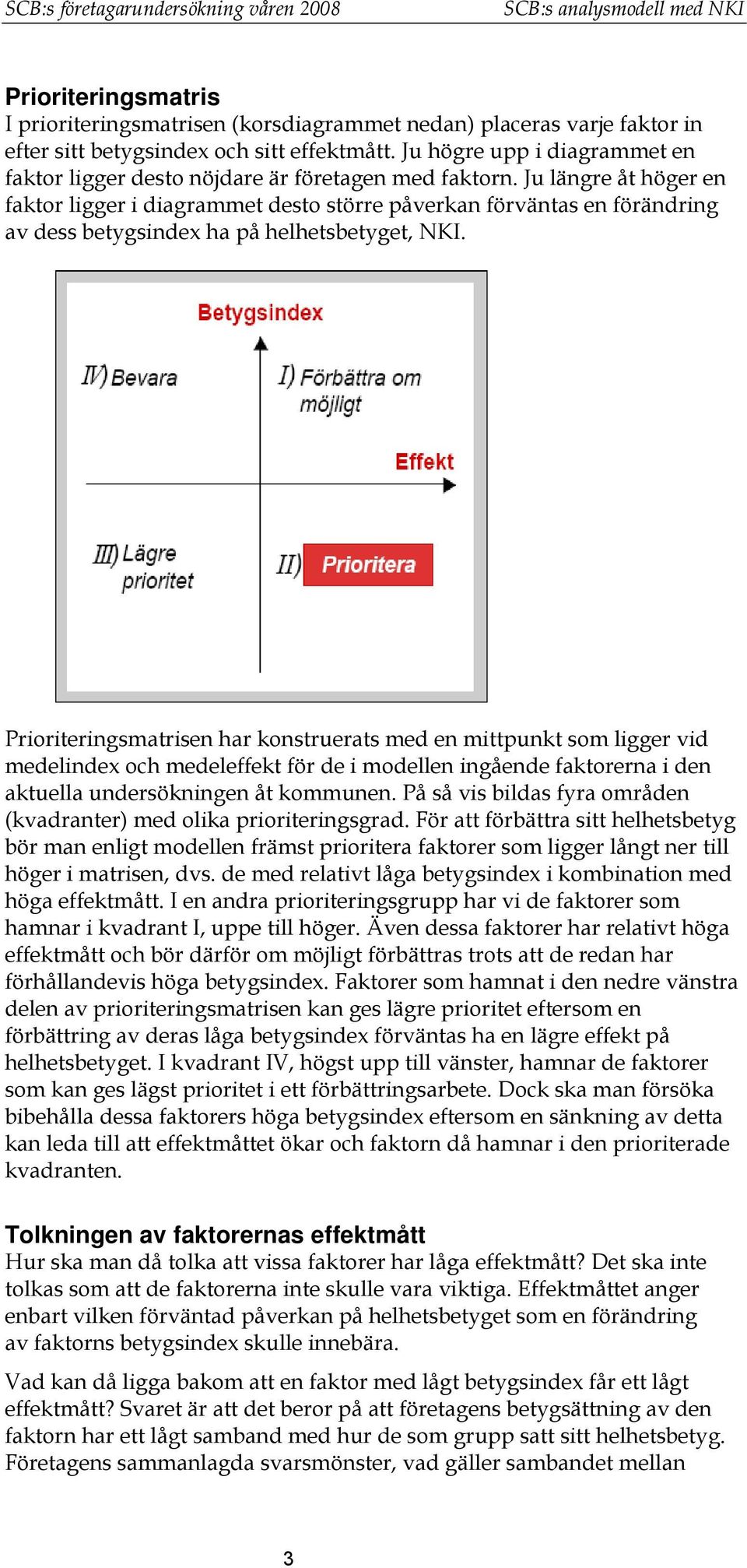 Ju längre åt höger en faktor ligger i diagrammet desto större påverkan förväntas en förändring av dess betygsindex ha på helhetsbetyget, NKI.