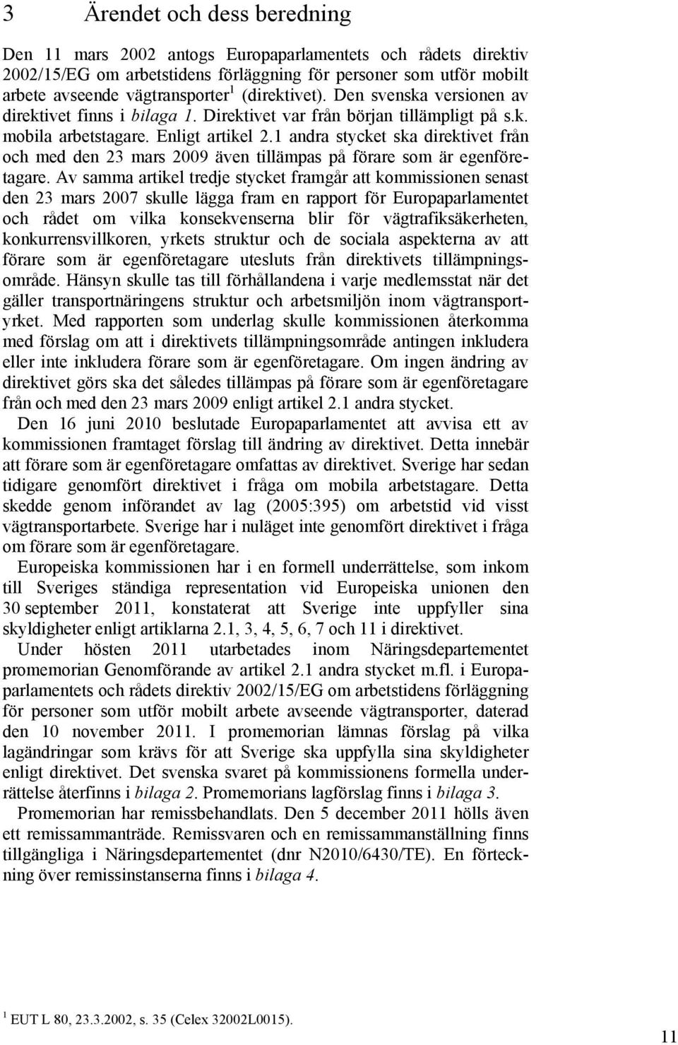 1 andra stycket ska direktivet från och med den 23 mars 2009 även tillämpas på förare som är egenföretagare.