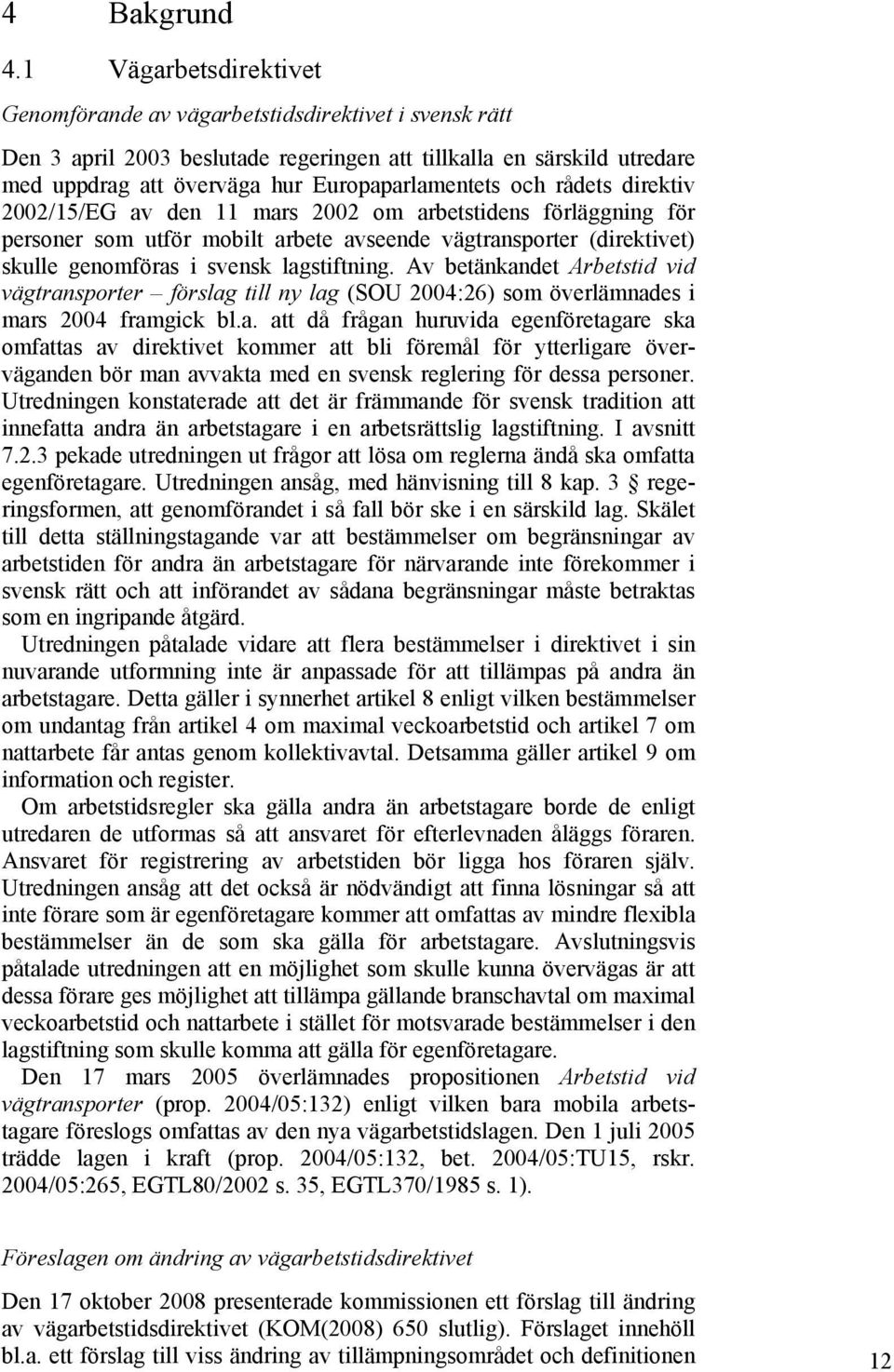 och rådets direktiv 2002/15/EG av den 11 mars 2002 om arbetstidens förläggning för personer som utför mobilt arbete avseende vägtransporter (direktivet) skulle genomföras i svensk lagstiftning.