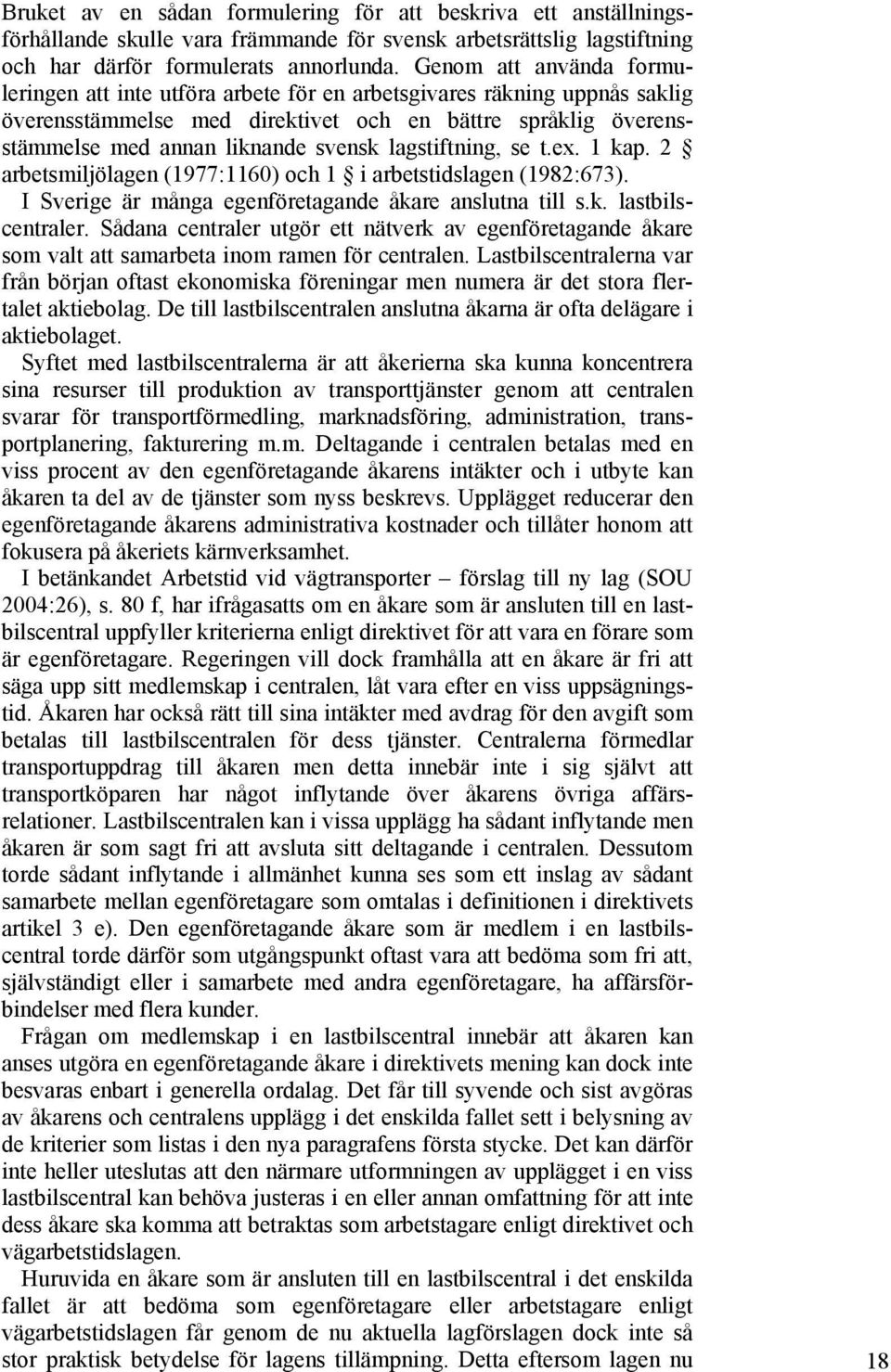 lagstiftning, se t.ex. 1 kap. 2 arbetsmiljölagen (1977:1160) och 1 i arbetstidslagen (1982:673). I Sverige är många egenföretagande åkare anslutna till s.k. lastbilscentraler.