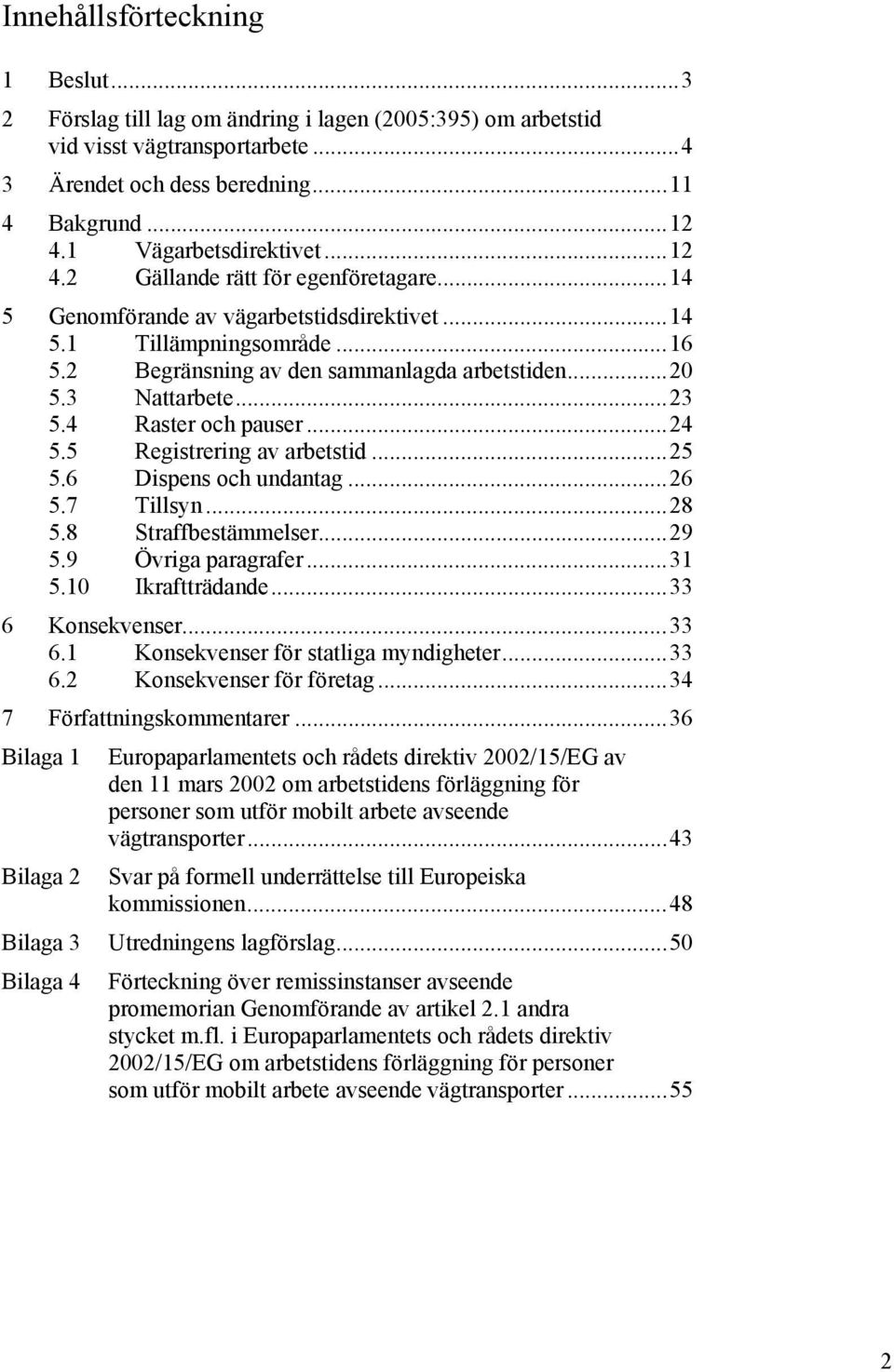 .. 20 5.3 Nattarbete... 23 5.4 Raster och pauser... 24 5.5 Registrering av arbetstid... 25 5.6 Dispens och undantag... 26 5.7 Tillsyn... 28 5.8 Straffbestämmelser... 29 5.9 Övriga paragrafer... 31 5.