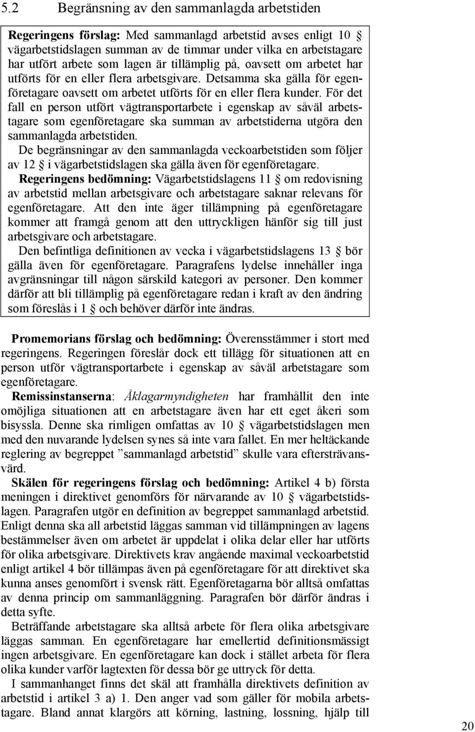 För det fall en person utfört vägtransportarbete i egenskap av såväl arbetstagare som egenföretagare ska summan av arbetstiderna utgöra den sammanlagda arbetstiden.