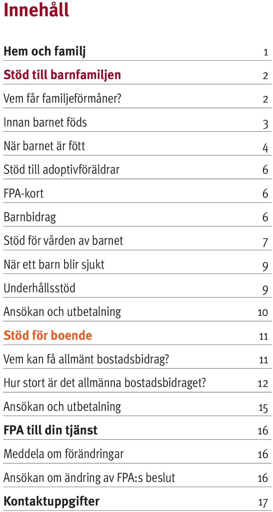 När ett barn blir sjukt 9 Underhållsstöd 9 Ansökan och utbetalning 10 Stöd för boende 11 Vem kan få allmänt bostadsbidrag?