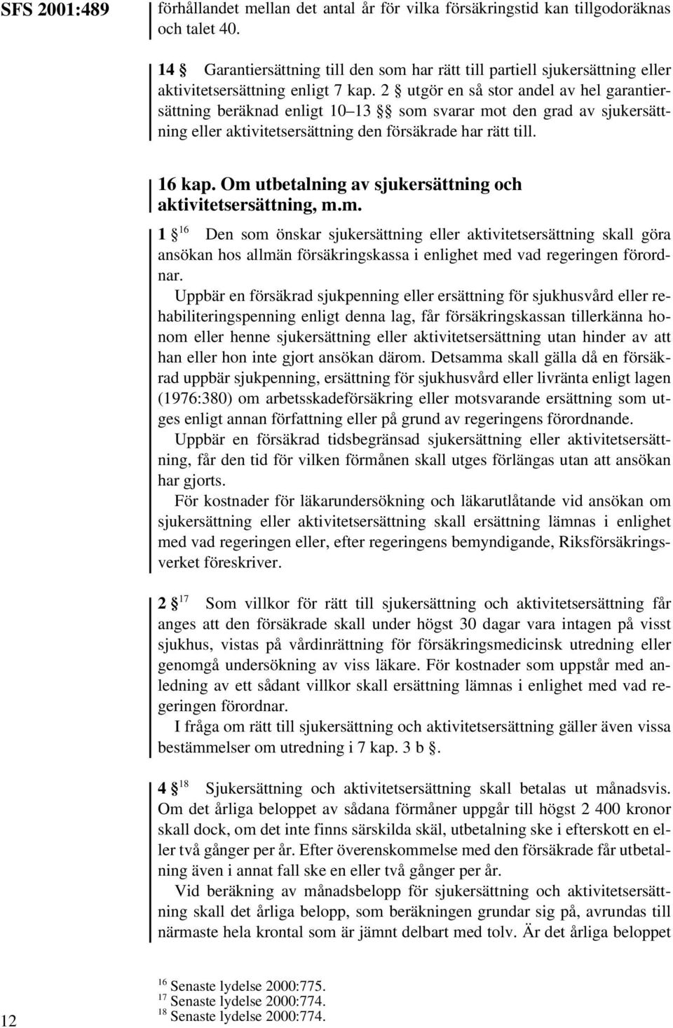 2 utgör en så stor andel av hel garantiersättning beräknad enligt 10 13 som svarar mot den grad av sjukersättning eller aktivitetsersättning den försäkrade har rätt till. 16 kap.