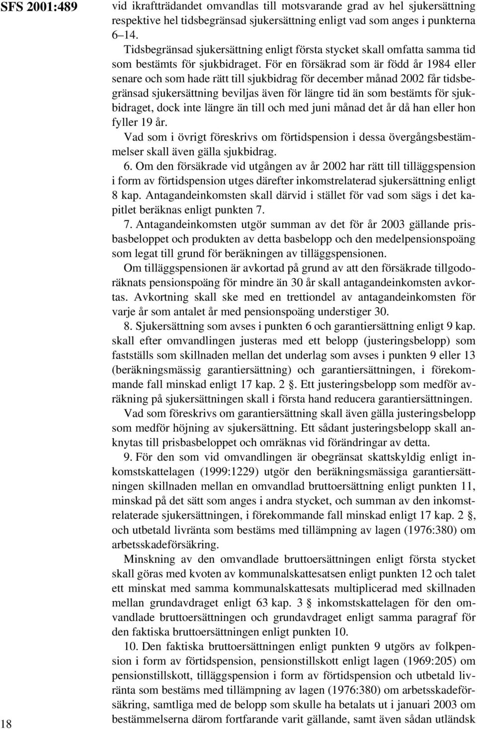 För en försäkrad som är född år 1984 eller senare och som hade rätt till sjukbidrag för december månad 2002 får tidsbegränsad sjukersättning beviljas även för längre tid än som bestämts för