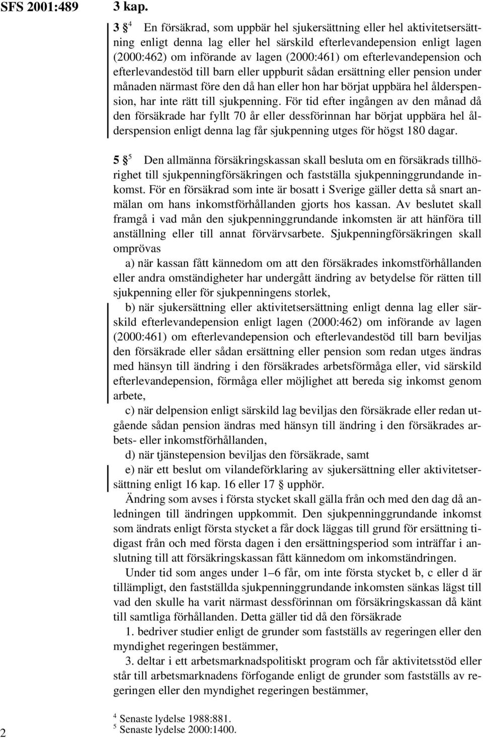 efterlevandepension och efterlevandestöd till barn eller uppburit sådan ersättning eller pension under månaden närmast före den då han eller hon har börjat uppbära hel ålderspension, har inte rätt