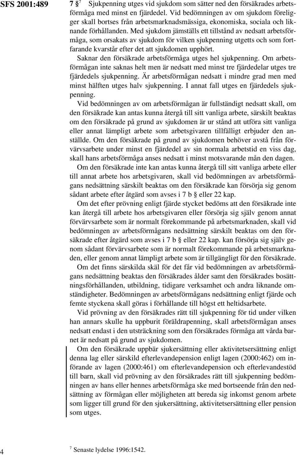 Med sjukdom jämställs ett tillstånd av nedsatt arbetsförmåga, som orsakats av sjukdom för vilken sjukpenning utgetts och som fortfarande kvarstår efter det att sjukdomen upphört.