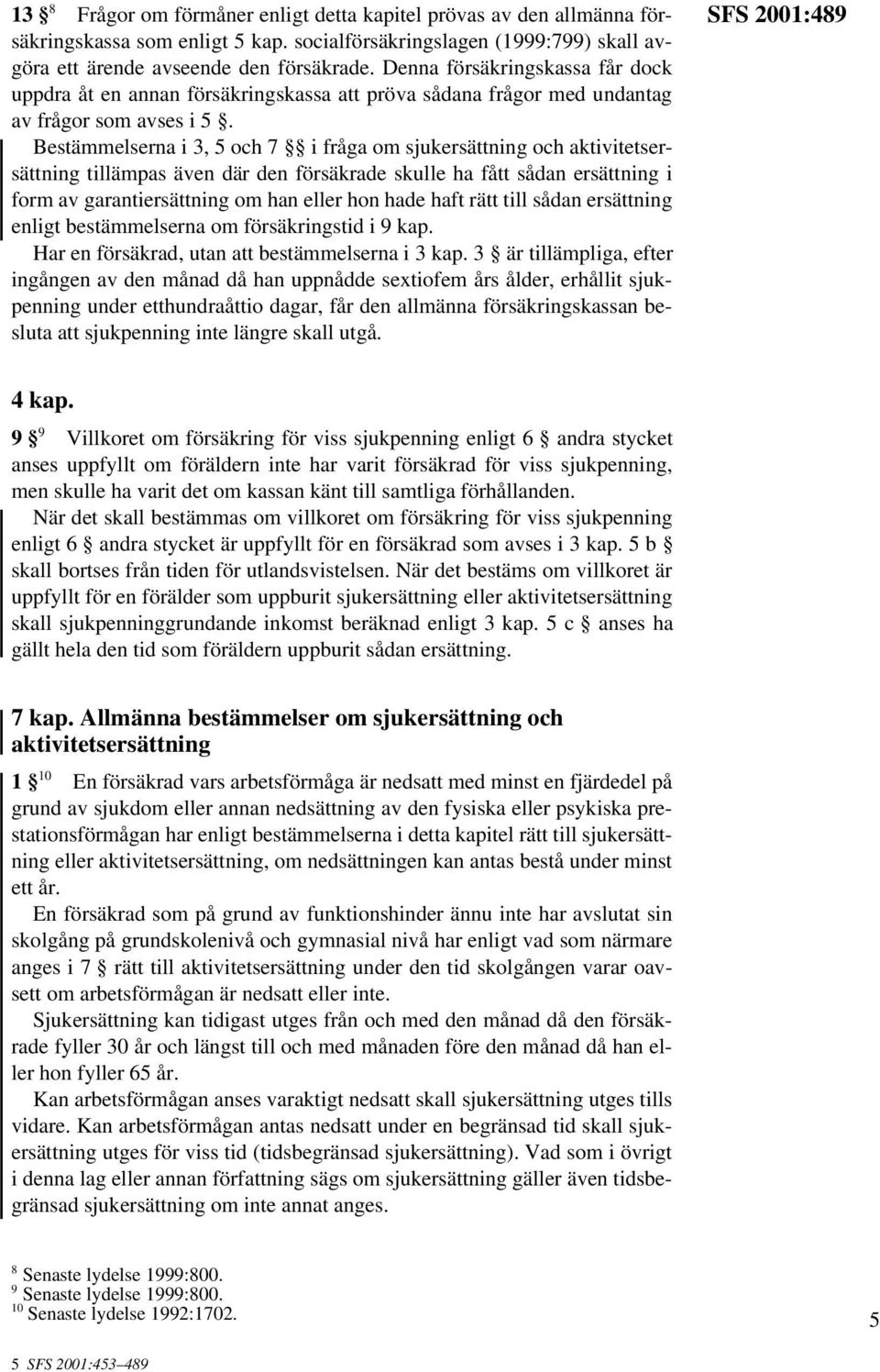 Bestämmelserna i 3, 5 och 7 i fråga om sjukersättning och aktivitetsersättning tillämpas även där den försäkrade skulle ha fått sådan ersättning i form av garantiersättning om han eller hon hade haft