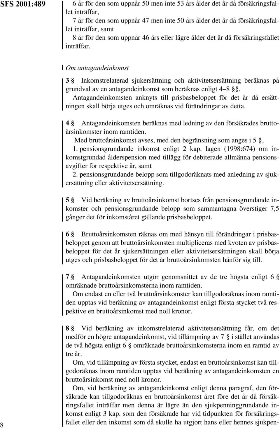 Om antagandeinkomst 3 Inkomstrelaterad sjukersättning och aktivitetsersättning beräknas på grundval av en antagandeinkomst som beräknas enligt 4 8.