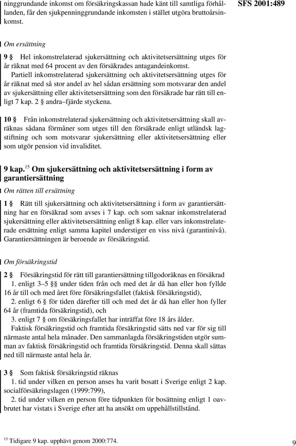 Partiell inkomstrelaterad sjukersättning och aktivitetsersättning utges för år räknat med så stor andel av hel sådan ersättning som motsvarar den andel av sjukersättning eller aktivitetsersättning