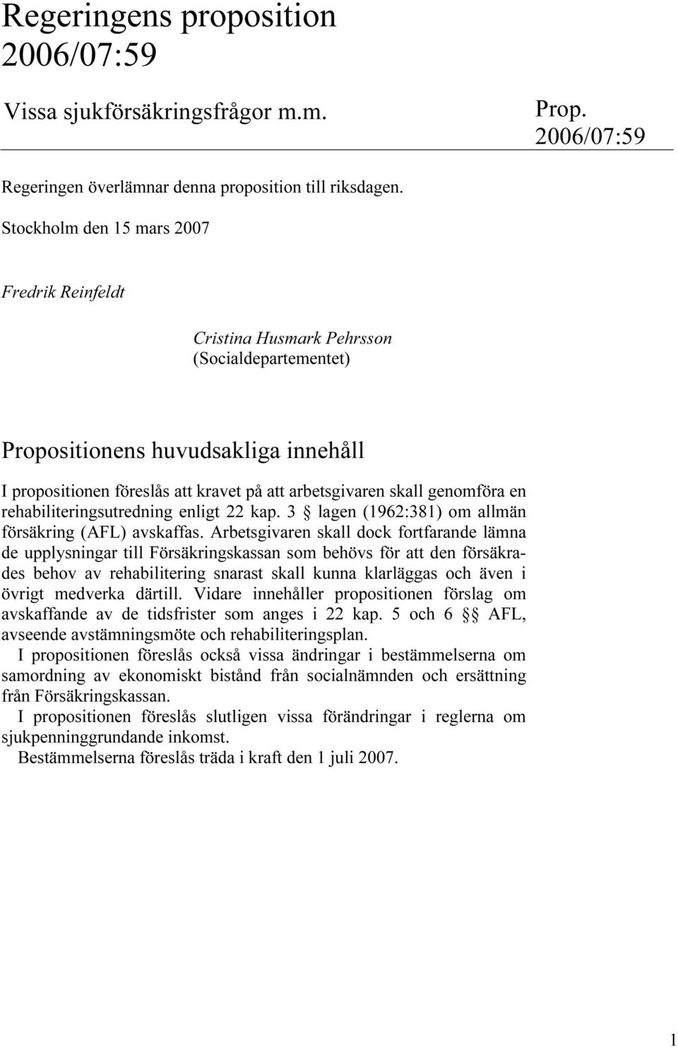 genomföra en rehabiliteringsutredning enligt 22 kap. 3 lagen (1962:381) om allmän försäkring (AFL) avskaffas.