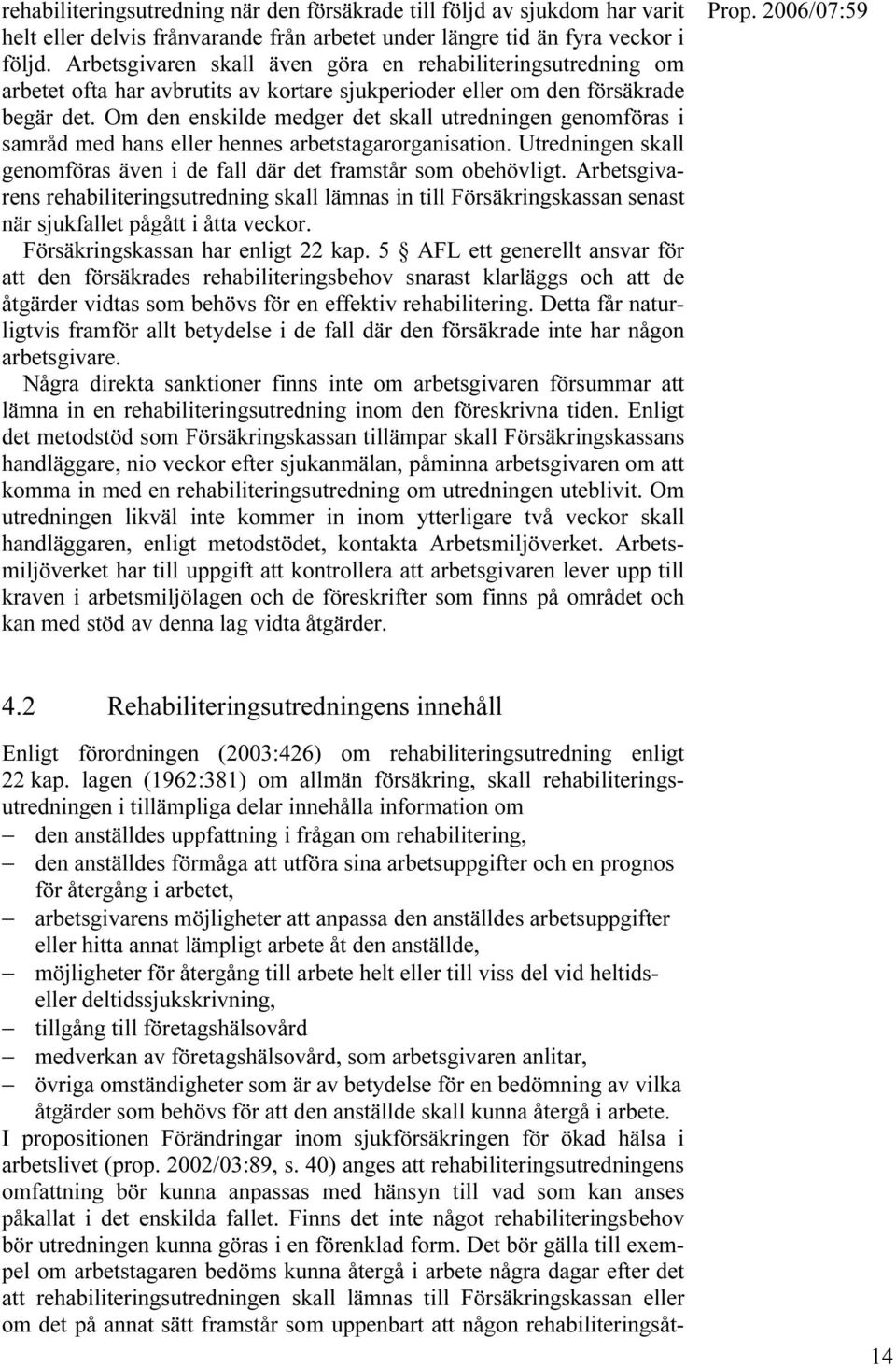 Om den enskilde medger det skall utredningen genomföras i samråd med hans eller hennes arbetstagarorganisation. Utredningen skall genomföras även i de fall där det framstår som obehövligt.