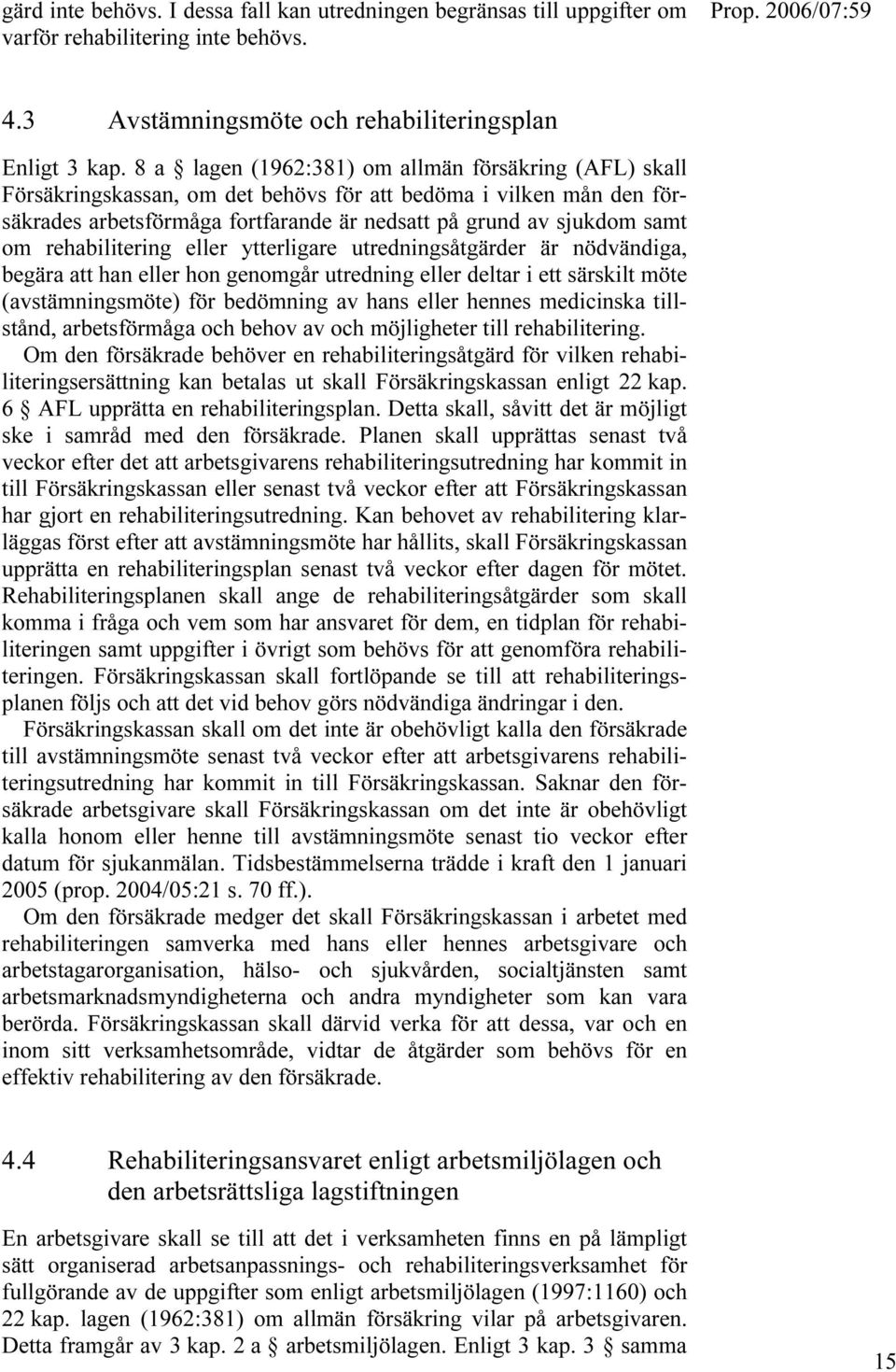 rehabilitering eller ytterligare utredningsåtgärder är nödvändiga, begära att han eller hon genomgår utredning eller deltar i ett särskilt möte (avstämningsmöte) för bedömning av hans eller hennes