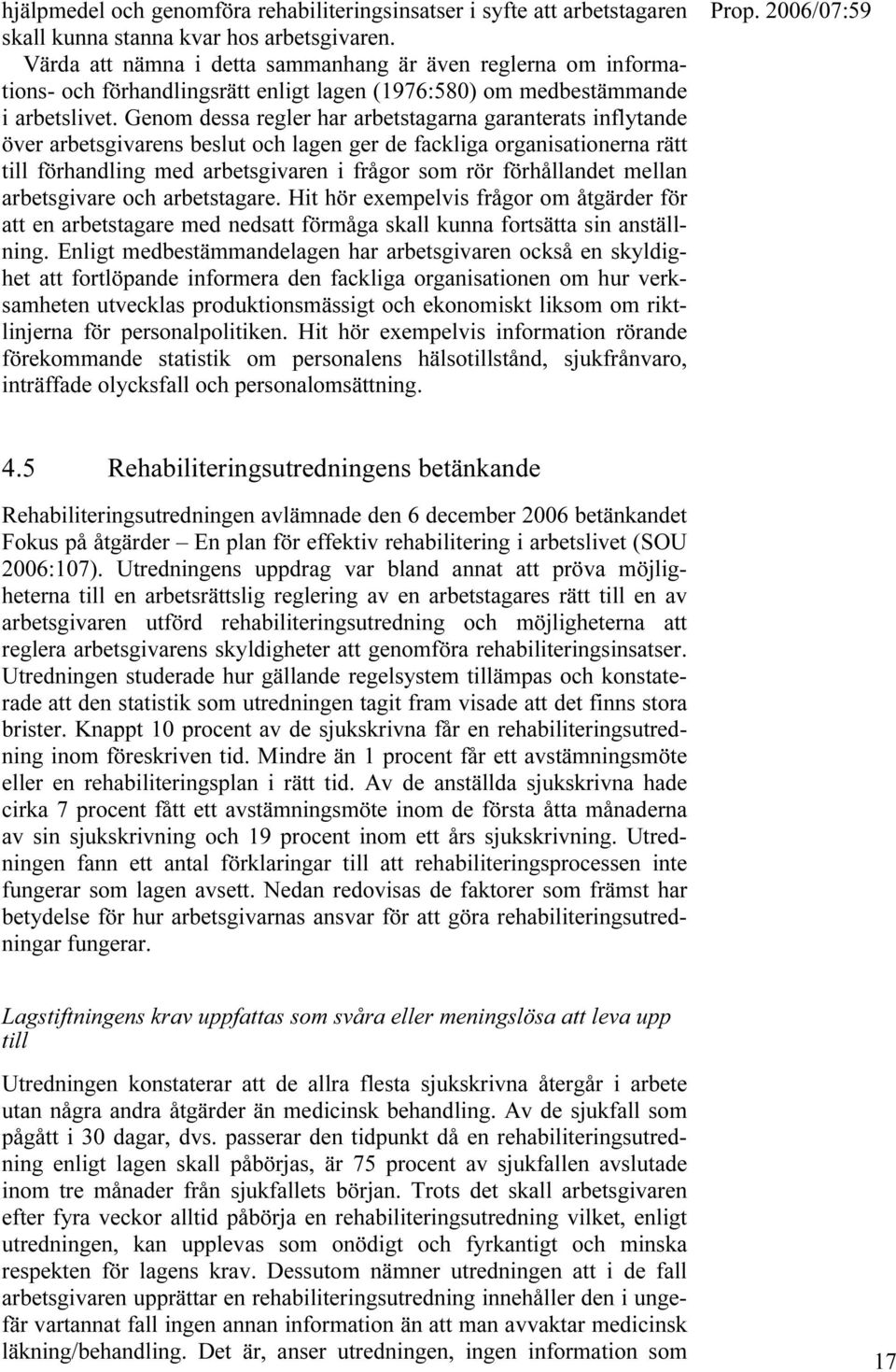 Genom dessa regler har arbetstagarna garanterats inflytande över arbetsgivarens beslut och lagen ger de fackliga organisationerna rätt till förhandling med arbetsgivaren i frågor som rör förhållandet