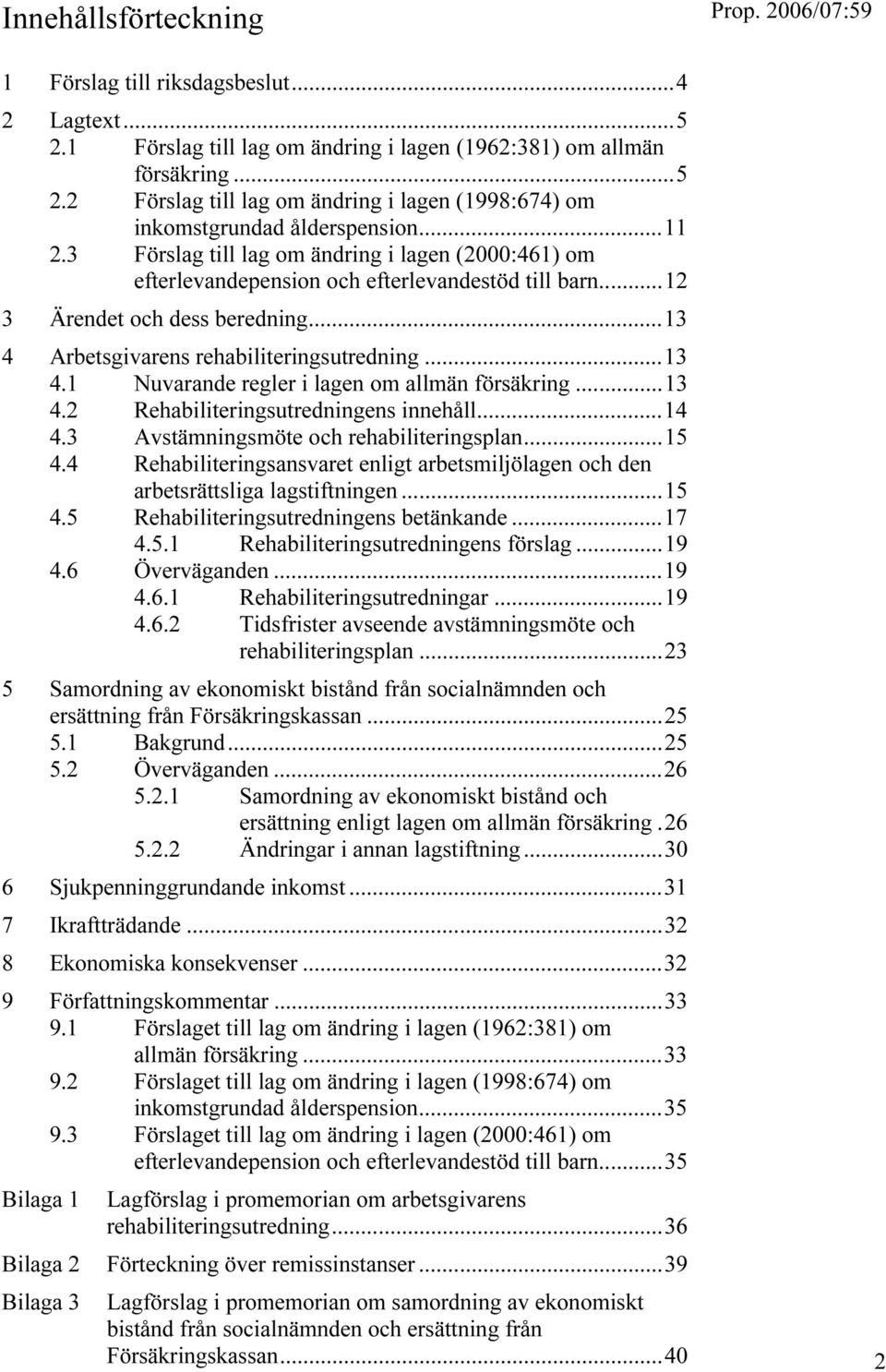 ..13 4.2 Rehabiliteringsutredningens innehåll...14 4.3 Avstämningsmöte och rehabiliteringsplan...15 4.4 Rehabiliteringsansvaret enligt arbetsmiljölagen och den arbetsrättsliga lagstiftningen...15 4.5 Rehabiliteringsutredningens betänkande.