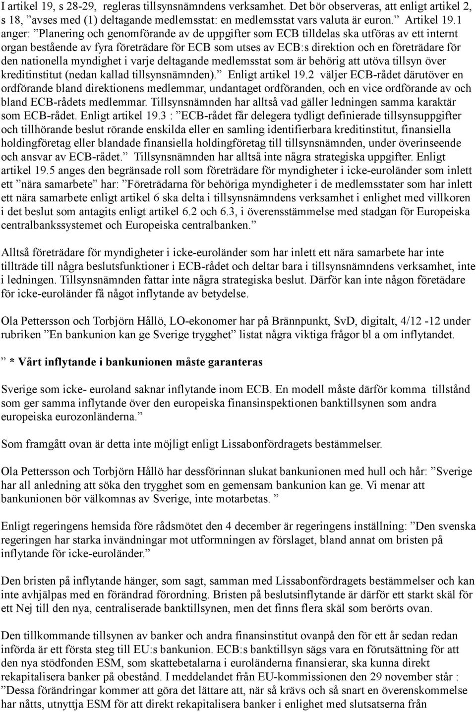 nationella myndighet i varje deltagande medlemsstat som är behörig att utöva tillsyn över kreditinstitut (nedan kallad tillsynsnämnden). Enligt artikel 19.