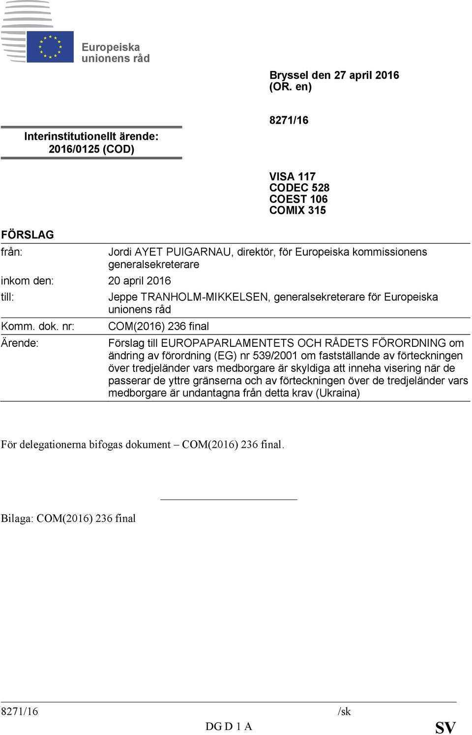 råd COM(2016) 236 final Förslag till EUROPAPARLAMENTETS OCH RÅDETS FÖRORDNING om ändring av förordning (EG) nr 539/2001 om fastställande av förteckningen över tredjeländer vars medborgare är skyldiga
