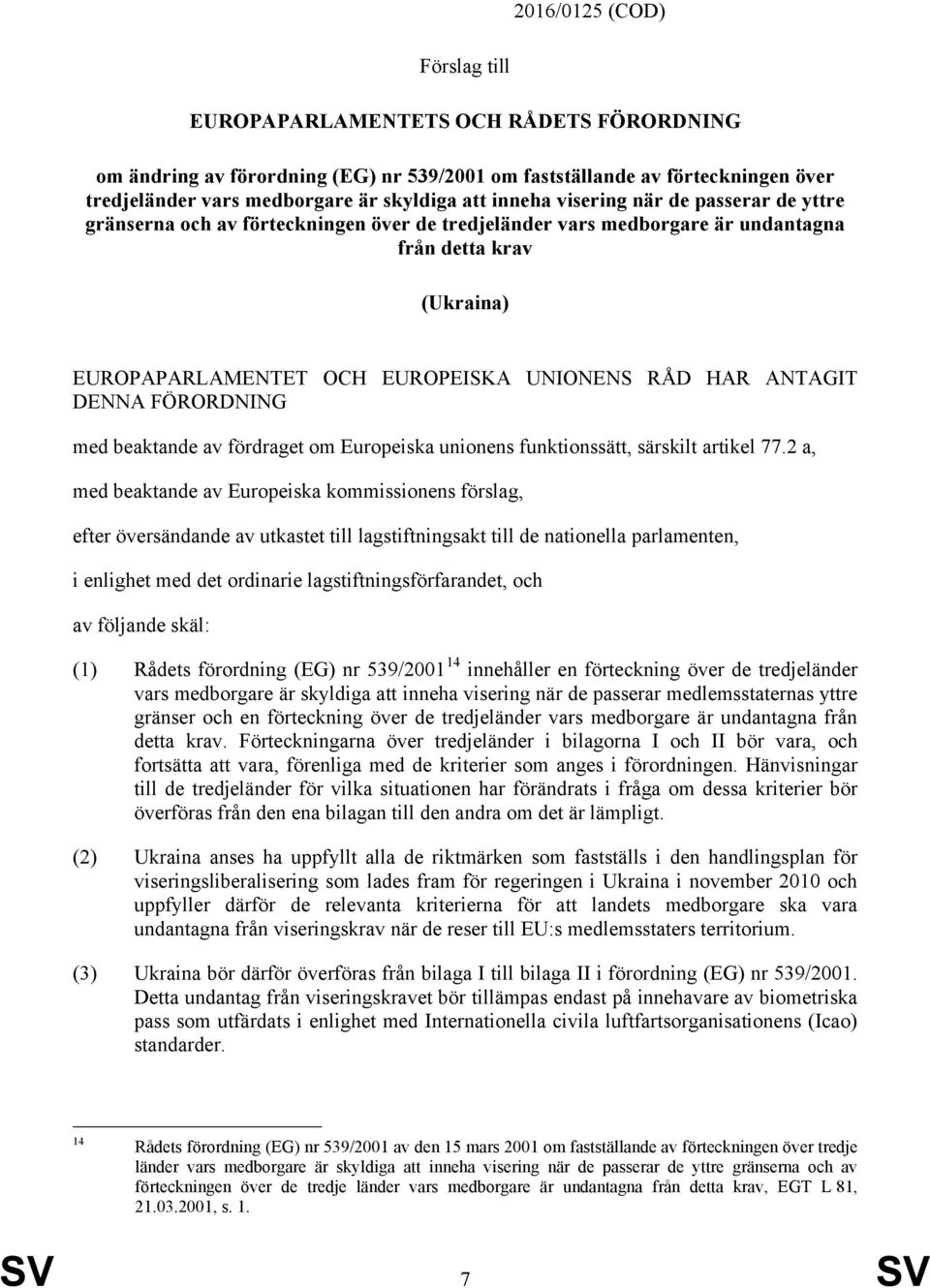 ANTAGIT DENNA FÖRORDNING med beaktande av fördraget om Europeiska unionens funktionssätt, särskilt artikel 77.