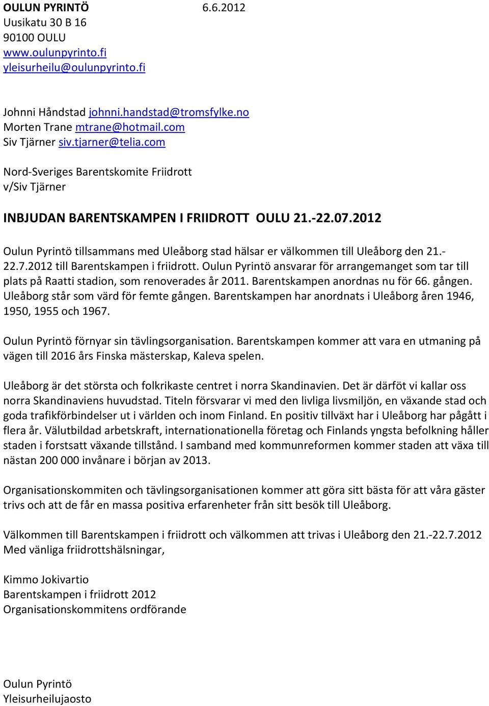 2012 Oulun Pyrintö tillsammans med Uleåborg stad hälsar er välkommen till Uleåborg den 21.- 22.7.2012 till Barentskampen i friidrott.