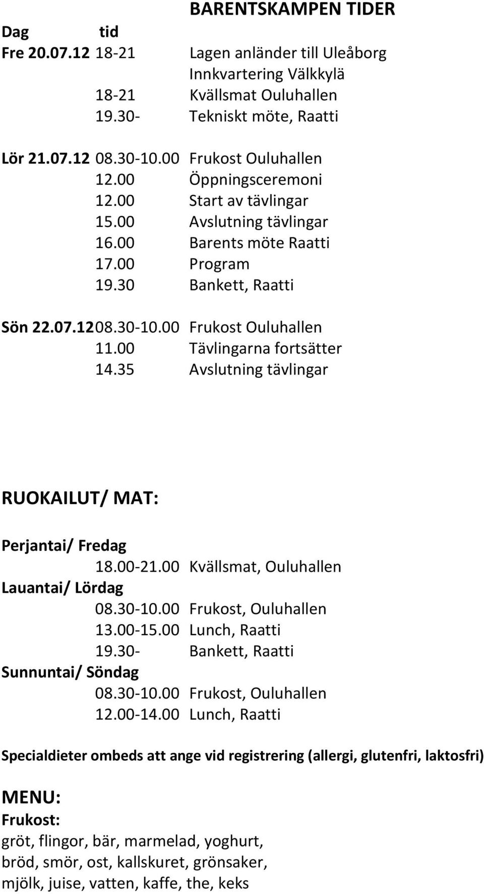 00 Frukost Ouluhallen 11.00 Tävlingarna fortsätter 14.35 Avslutning tävlingar RUOKAILUT/ MAT: Perjantai/ Fredag 18.00-21.00 Kvällsmat, Ouluhallen Lauantai/ Lördag 08.30-10.00 Frukost, Ouluhallen 13.