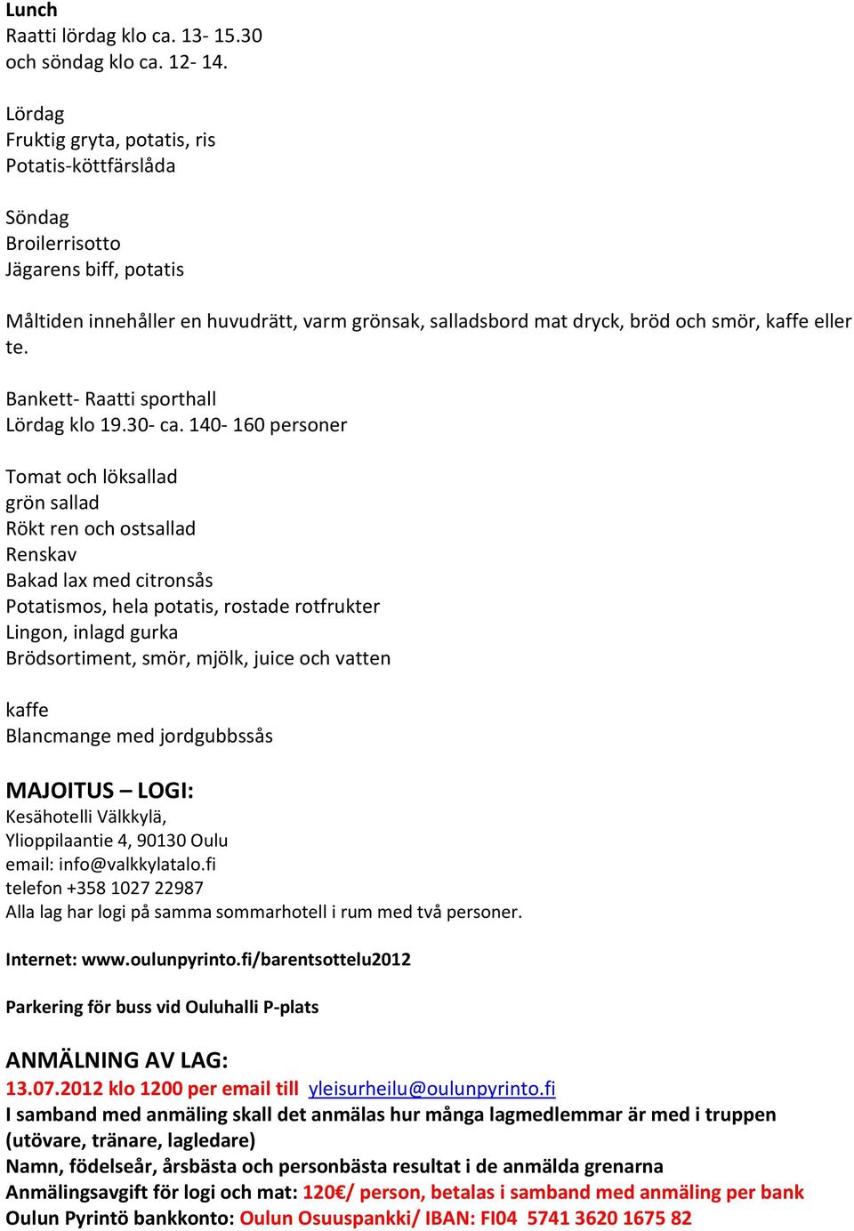 te. Bankett- Raatti sporthall Lördag klo 19.30- ca.