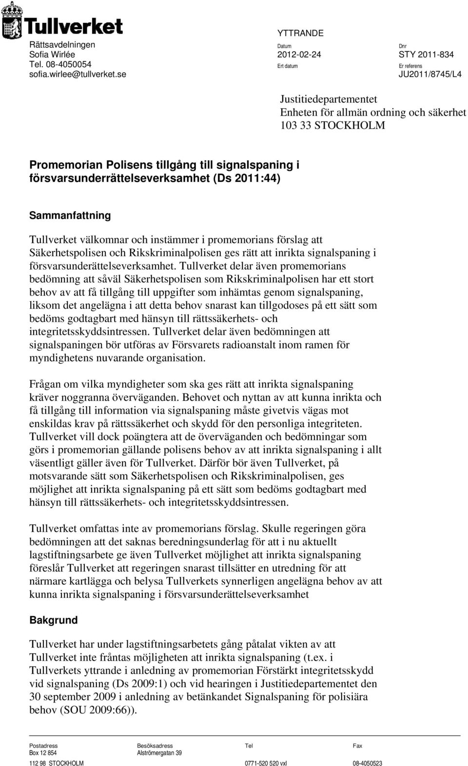 Sammanfattning Tullverket välkomnar och instämmer i promemorians förslag att Säkerhetspolisen och Rikskriminalpolisen ges rätt att inrikta signalspaning i försvarsunderättelseverksamhet.