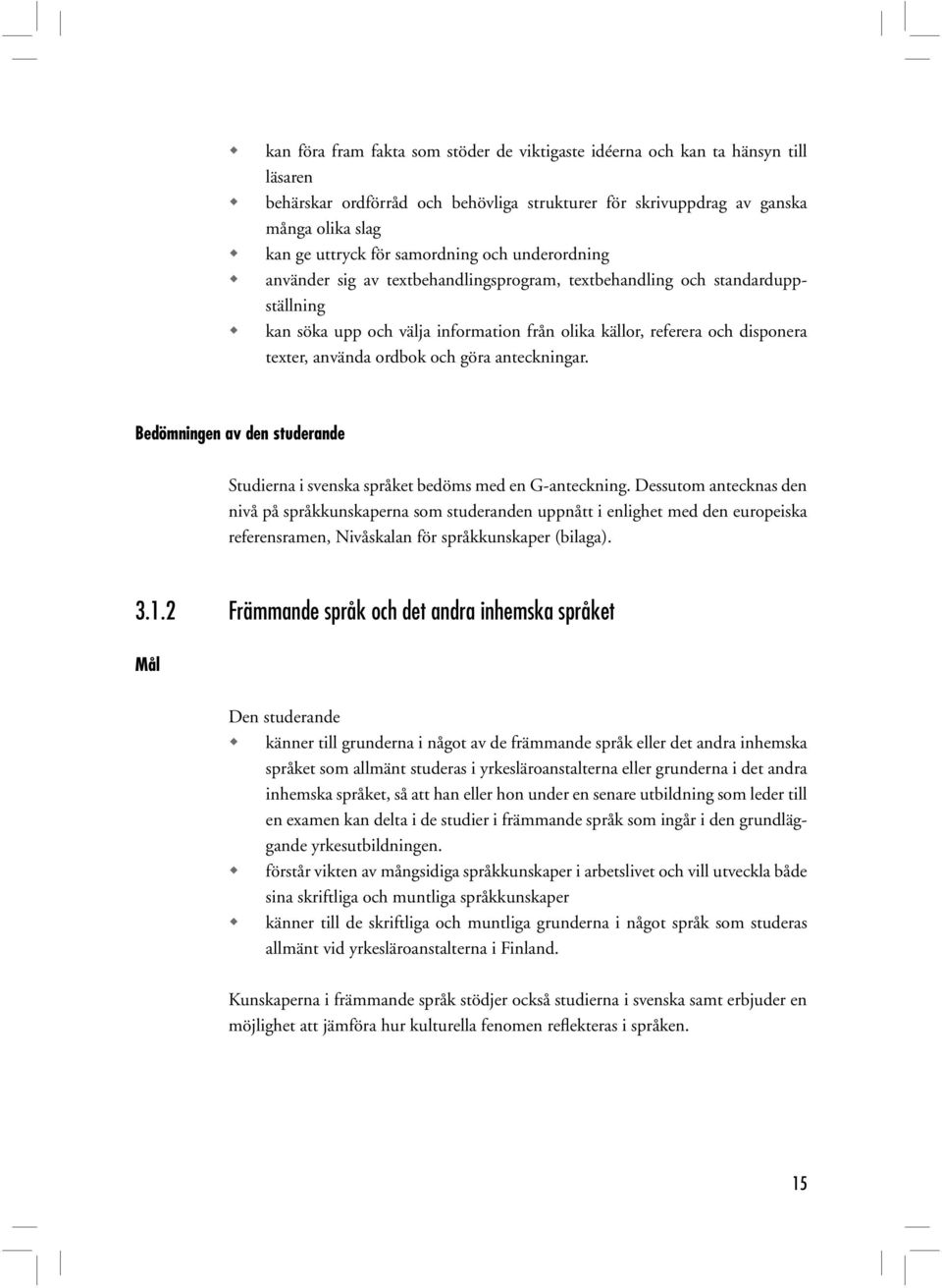 använda ordbok och göra anteckningar. Bedömningen av den studerande Studierna i svenska språket bedöms med en G-anteckning.