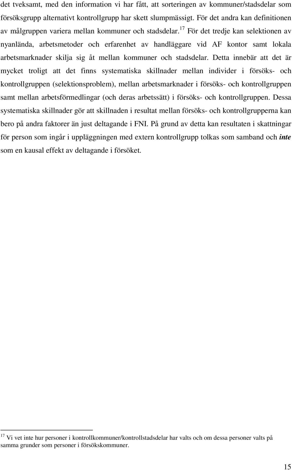 17 För det tredje kan selektionen av nyanlända, arbetsmetoder och erfarenhet av handläggare vid AF kontor samt lokala arbetsmarknader skilja sig åt mellan kommuner och stadsdelar.