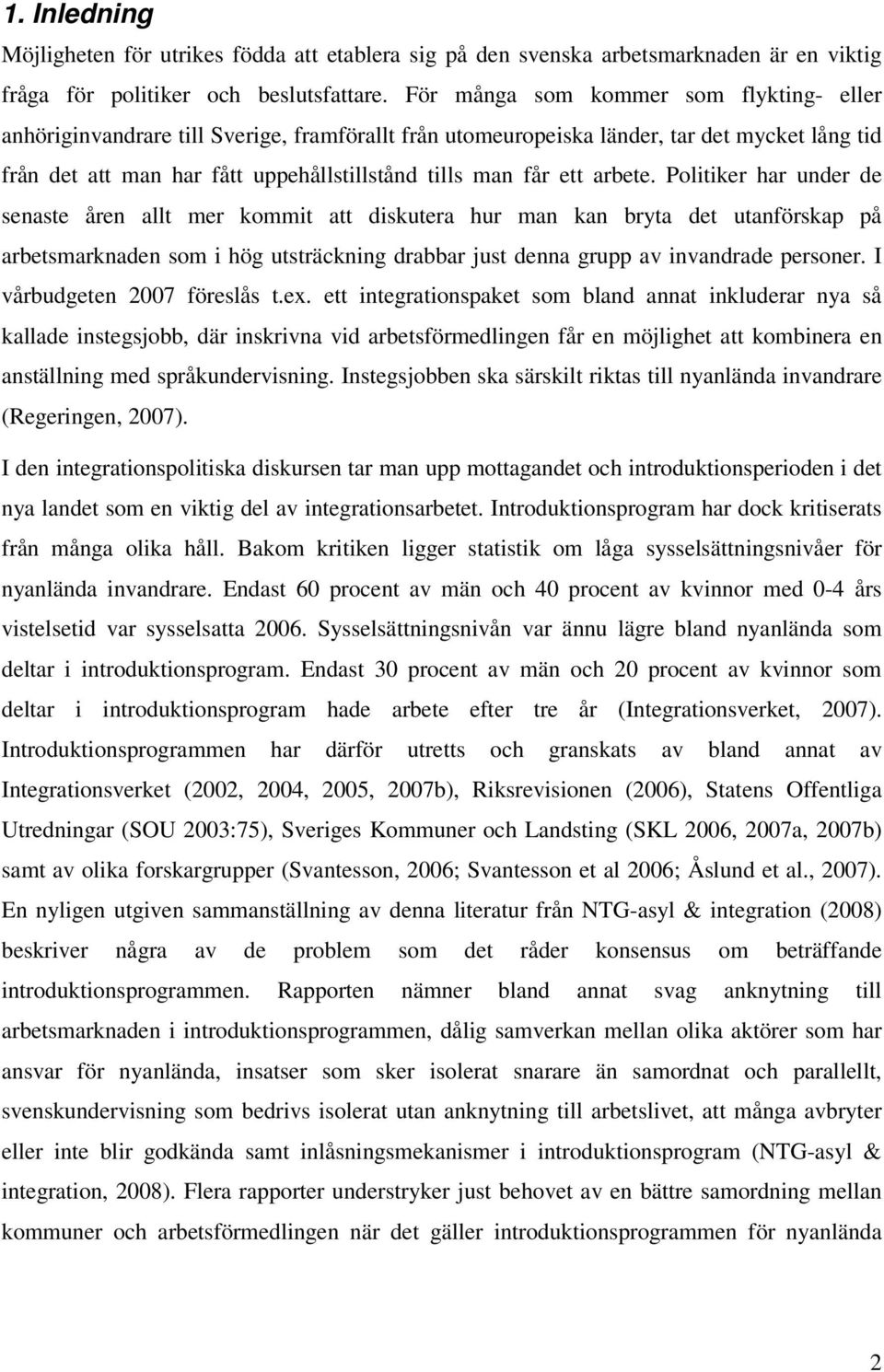 arbete. Politiker har under de senaste åren allt mer kommit att diskutera hur man kan bryta det utanförskap på arbetsmarknaden som i hög utsträckning drabbar just denna grupp av invandrade personer.