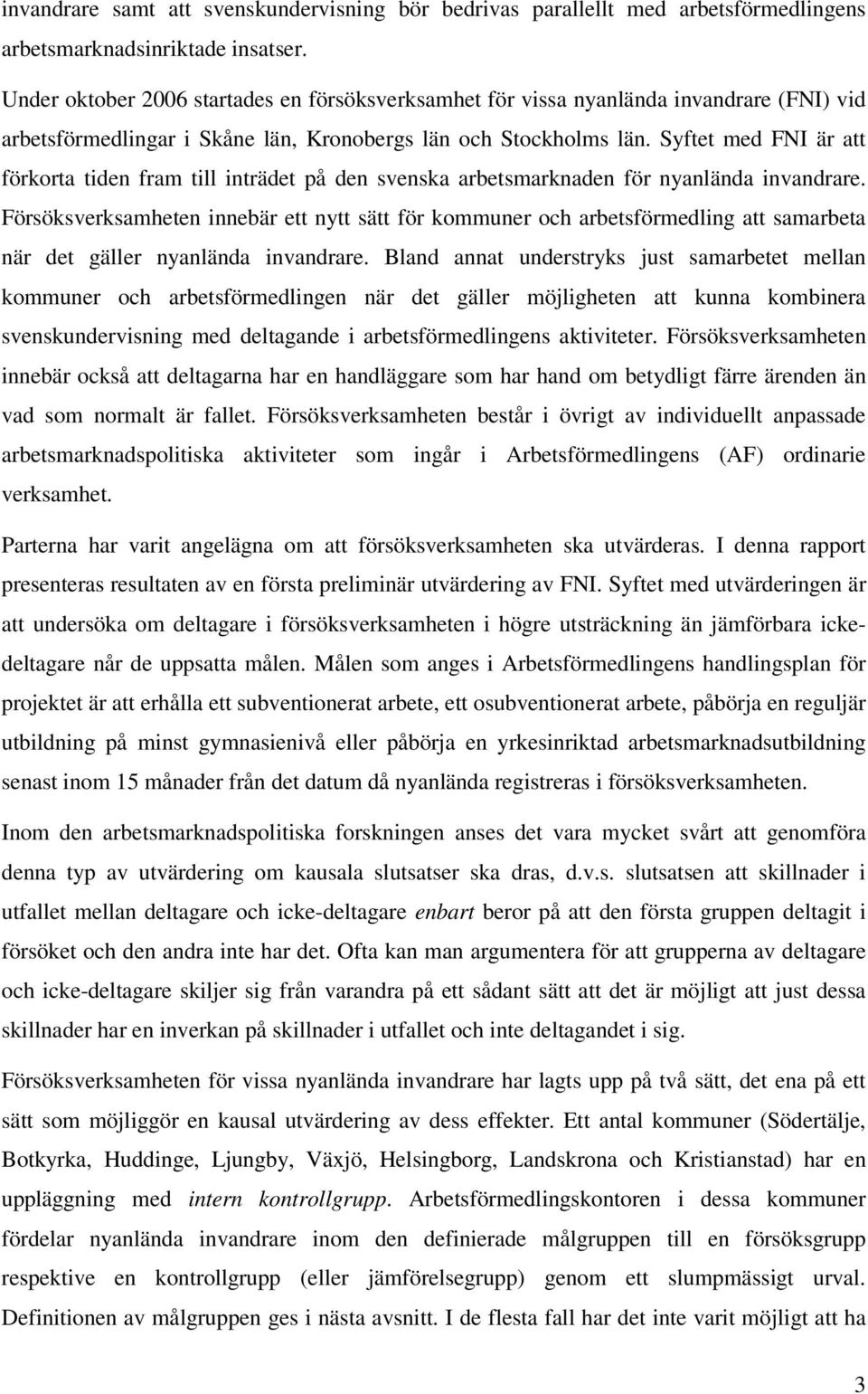 Syftet med FNI är att förkorta tiden fram till inträdet på den svenska arbetsmarknaden för nyanlända invandrare.