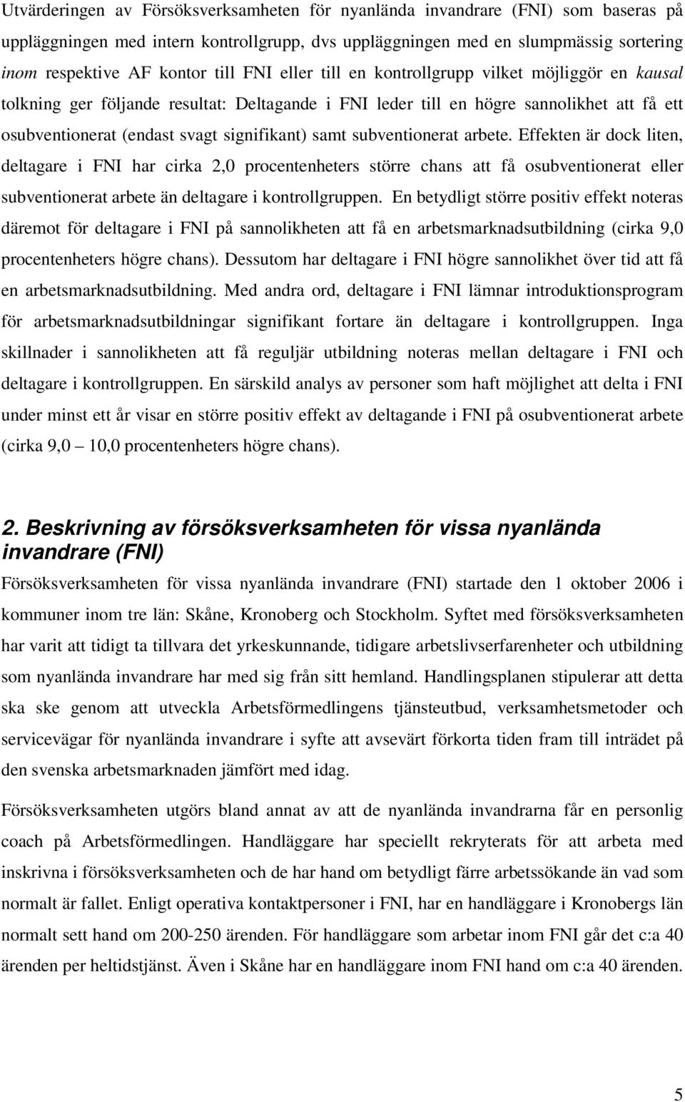 samt subventionerat arbete. Effekten är dock liten, deltagare i FNI har cirka 2,0 procentenheters större chans att få osubventionerat eller subventionerat arbete än deltagare i kontrollgruppen.