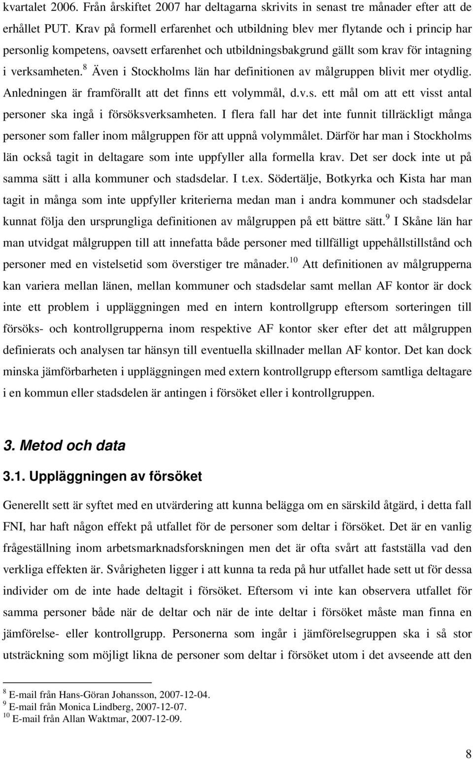 8 Även i Stockholms län har definitionen av målgruppen blivit mer otydlig. Anledningen är framförallt att det finns ett volymmål, d.v.s. ett mål om att ett visst antal personer ska ingå i försöksverksamheten.