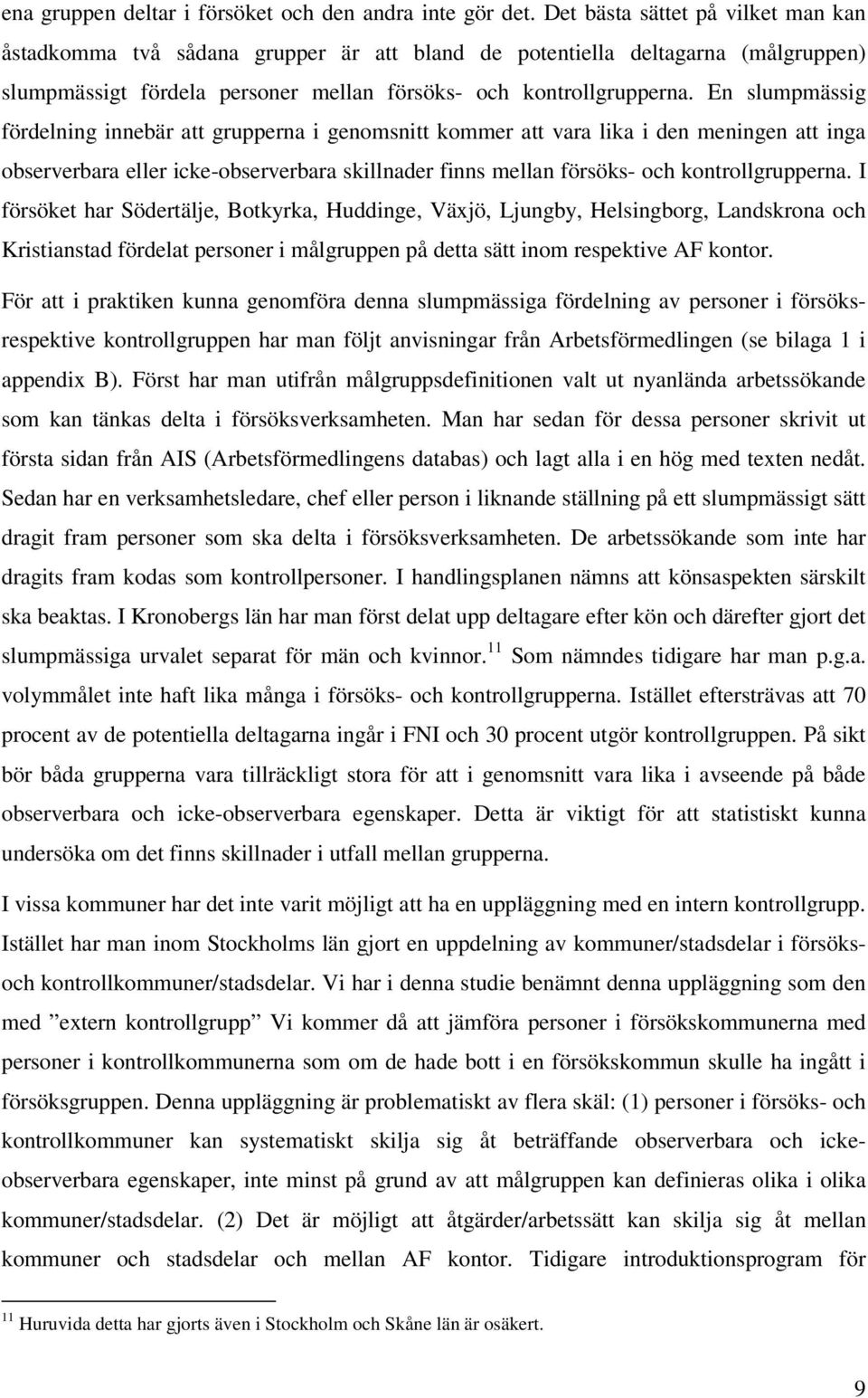 En slumpmässig fördelning innebär att grupperna i genomsnitt kommer att vara lika i den meningen att inga observerbara eller icke-observerbara skillnader finns mellan försöks- och kontrollgrupperna.