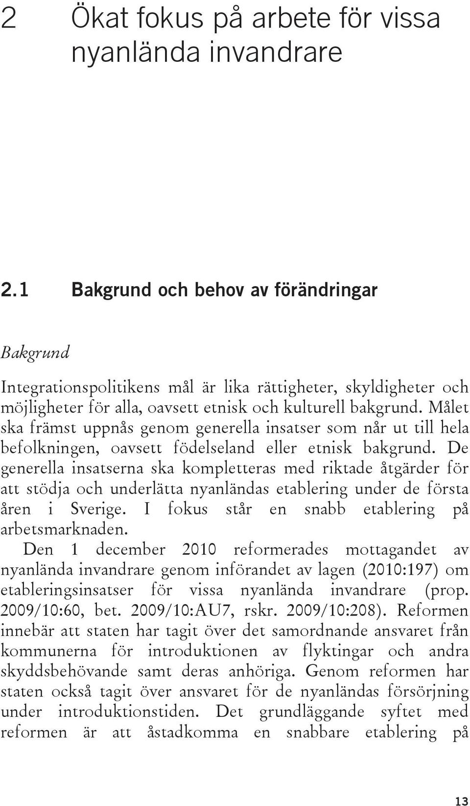 Målet ska främst uppnås genom generella insatser som når ut till hela befolkningen, oavsett födelseland eller etnisk bakgrund.