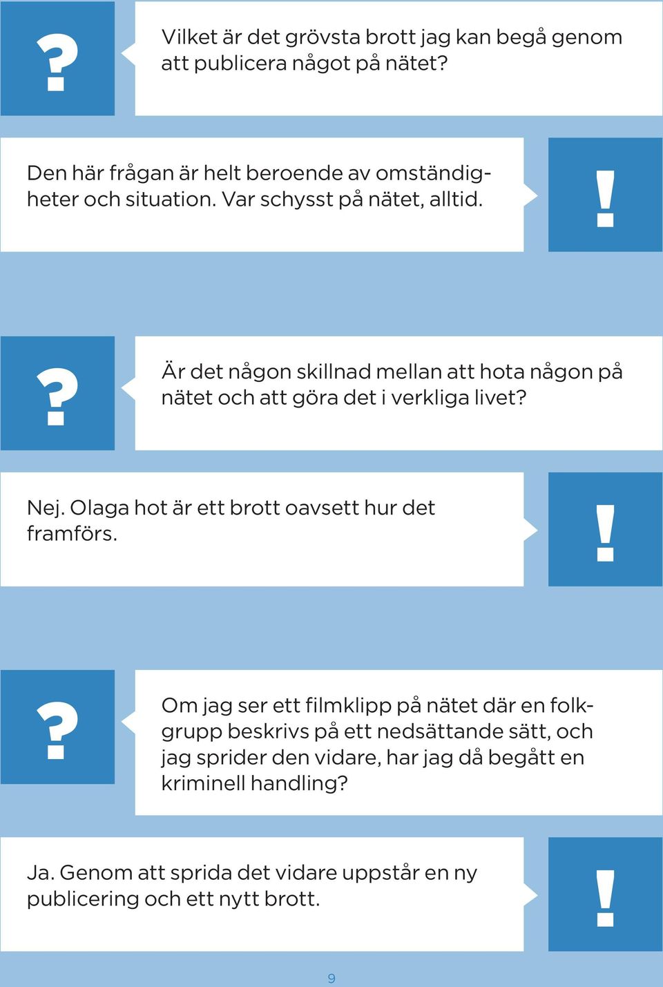 Olaga hot är ett brott oavsett hur det framförs.