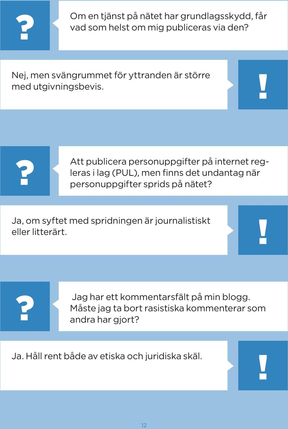 Att publicera personuppgifter på internet regleras i lag (PUL), men finns det undantag när personuppgifter sprids på nätet