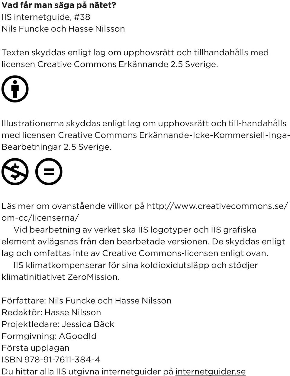 Läs mer om ovanstående villkor på http://www.creativecommons.se/ om-cc/licenserna/ Vid bearbetning av verket ska IIS logotyper och IIS grafiska element avlägsnas från den bearbetade versionen.