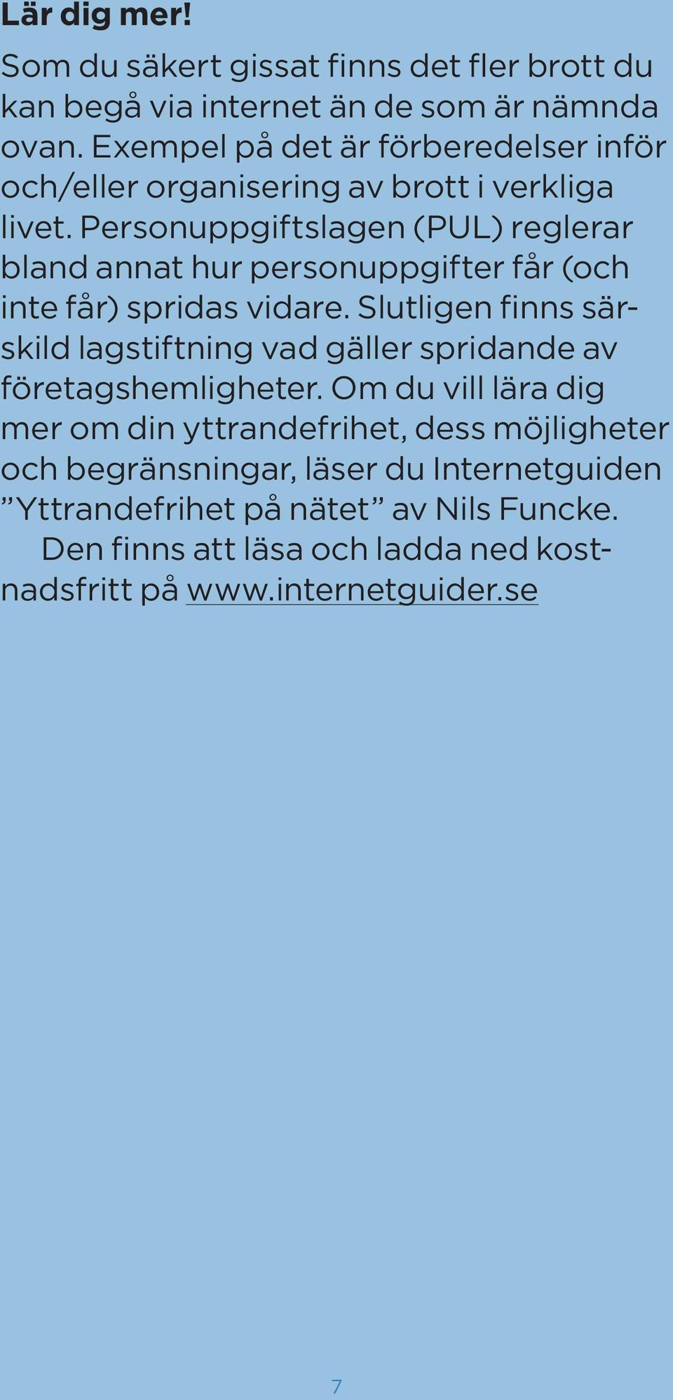 Personuppgiftslagen (PUL) reglerar bland annat hur personuppgifter får (och inte får) spridas vidare.