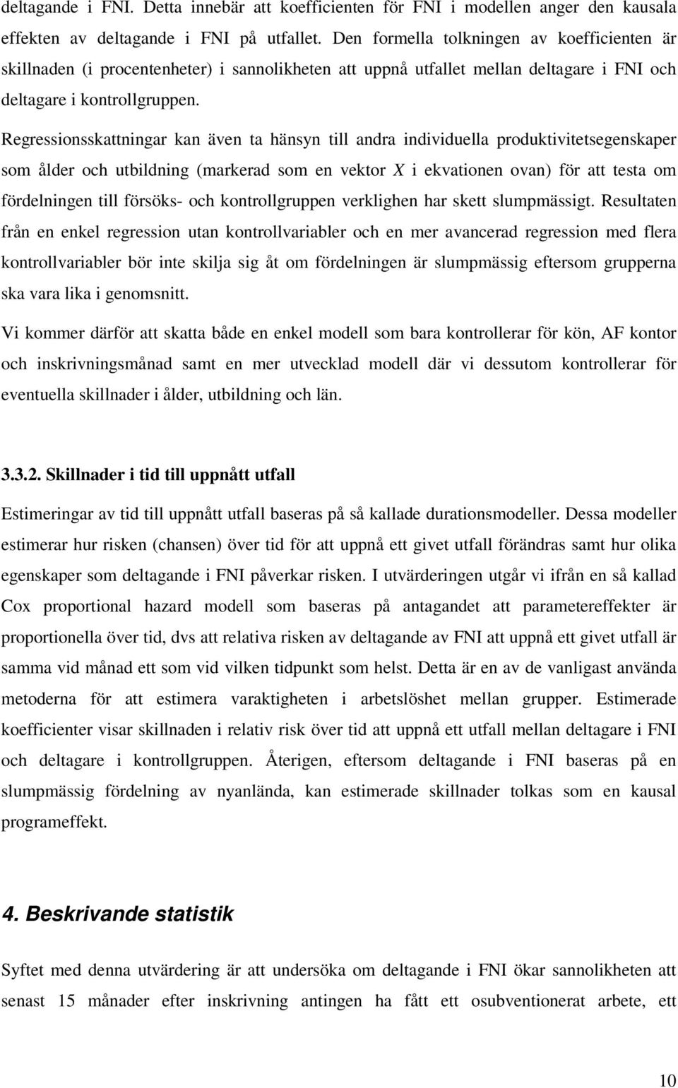 Regressionsskattningar kan även ta hänsyn till andra individuella produktivitetsegenskaper som ålder och utbildning (markerad som en vektor X i ekvationen ovan) för att testa om fördelningen till