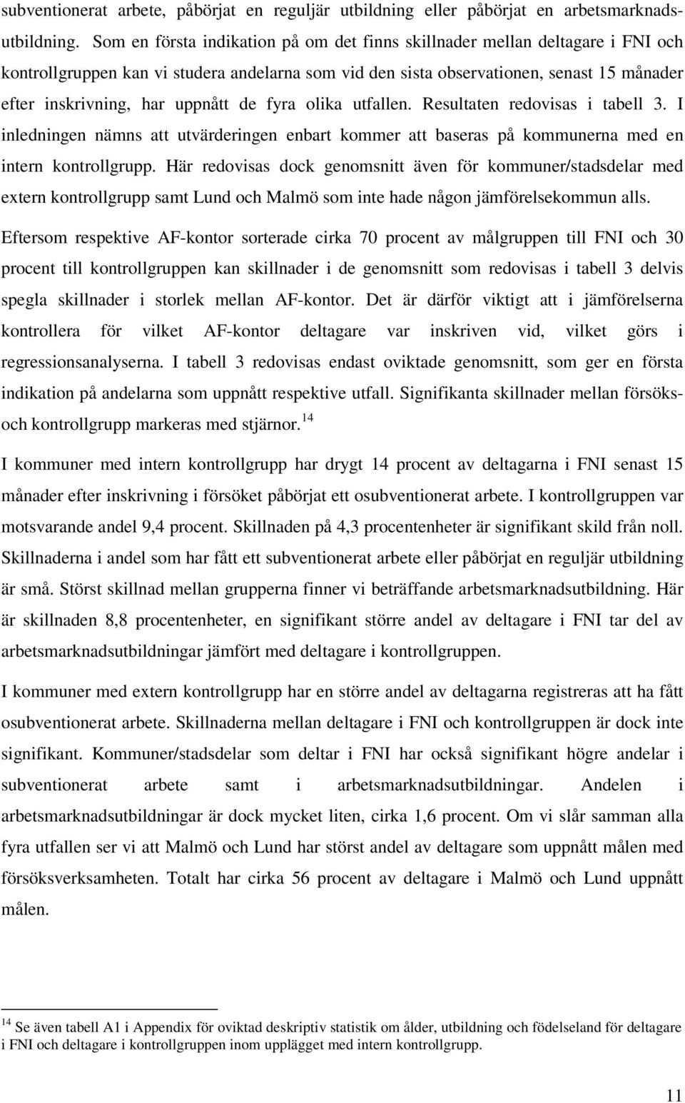 uppnått de fyra olika utfallen. Resultaten redovisas i tabell 3. I inledningen nämns att utvärderingen enbart kommer att baseras på kommunerna med en intern kontrollgrupp.