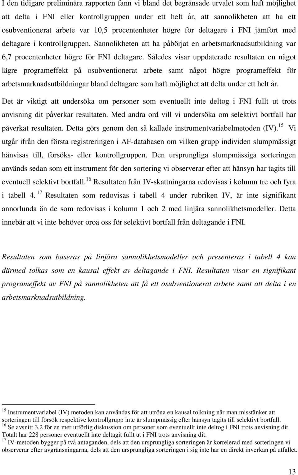 Sannolikheten att ha påbörjat en arbetsmarknadsutbildning var 6,7 procentenheter högre för FNI deltagare.