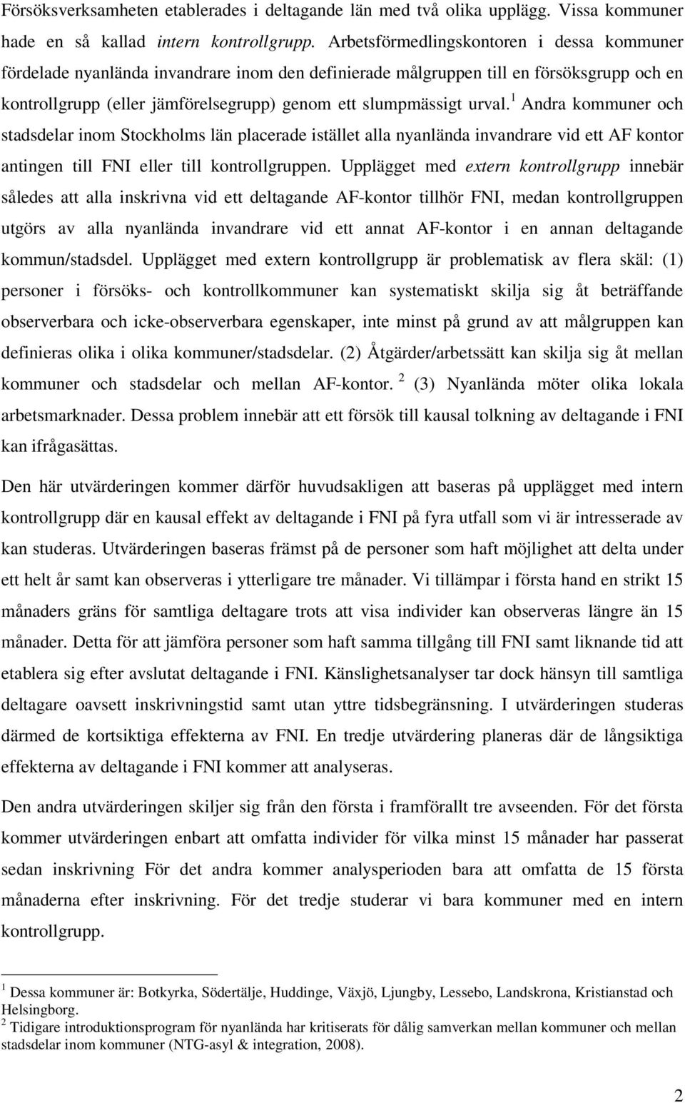 urval. 1 Andra kommuner och stadsdelar inom Stockholms län placerade istället alla nyanlända invandrare vid ett AF kontor antingen till FNI eller till kontrollgruppen.