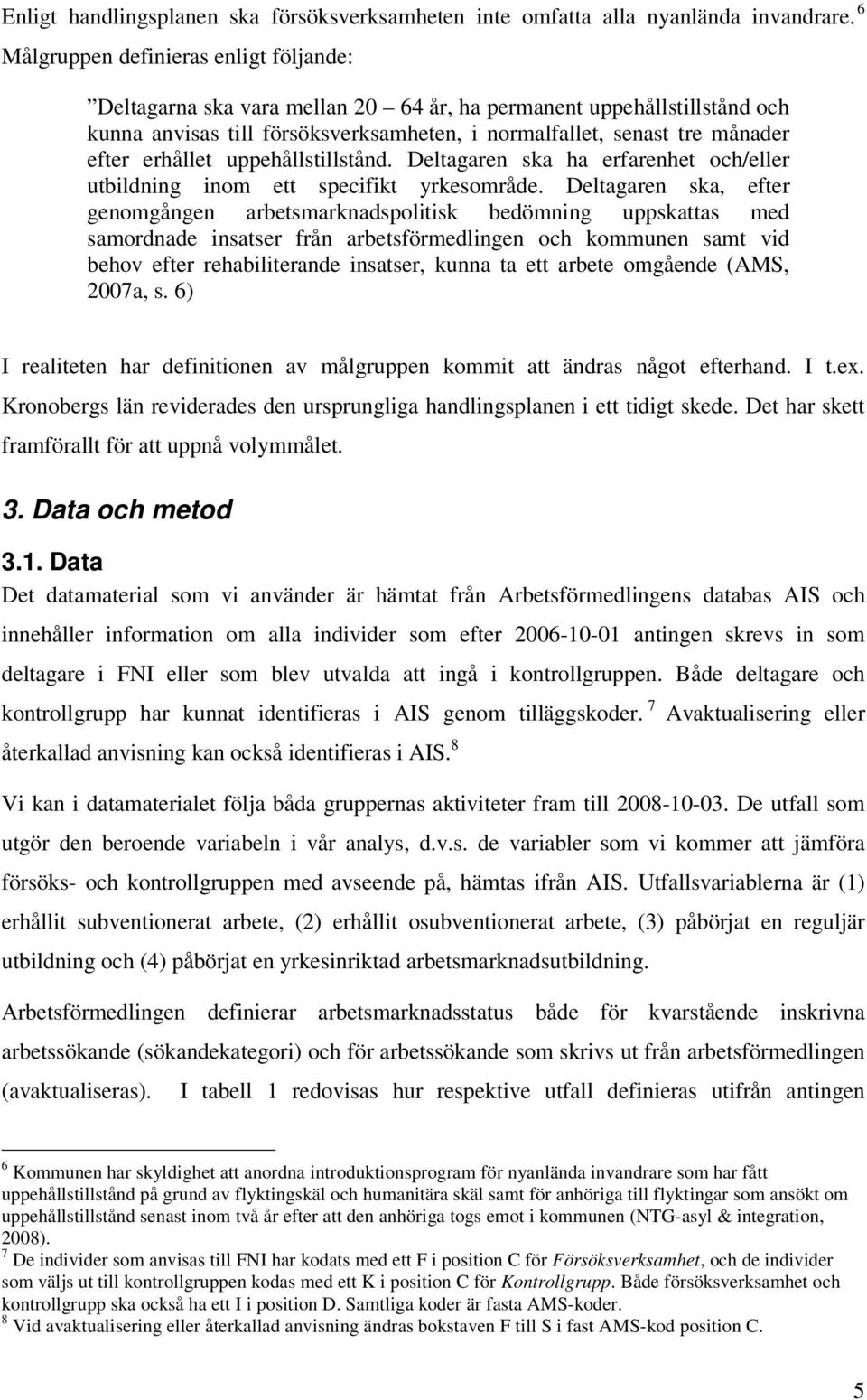 erhållet uppehållstillstånd. Deltagaren ska ha erfarenhet och/eller utbildning inom ett specifikt yrkesområde.