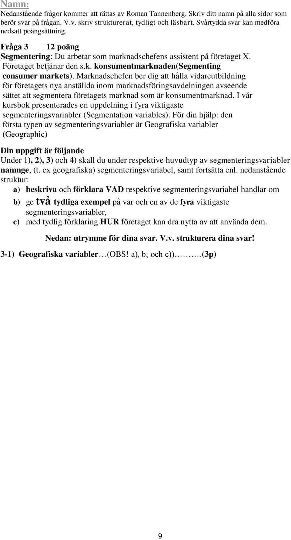 I vår kursbok presenterades en uppdelning i fyra viktigaste segmenteringsvariabler (Segmentation variables).