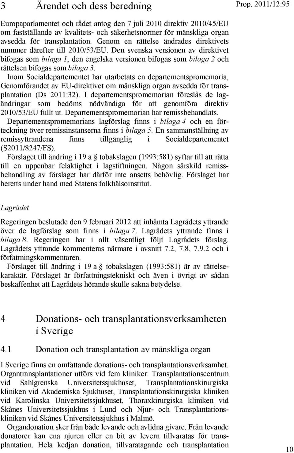 Den svenska versionen av direktivet bifogas som bilaga 1, den engelska versionen bifogas som bilaga 2 och rättelsen bifogas som bilaga 3.