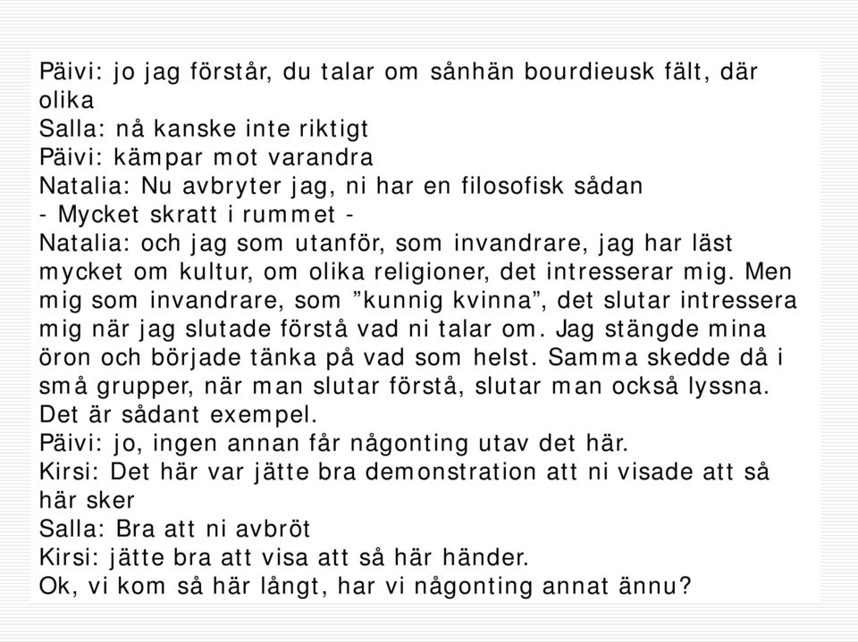 Men mig som invandrare, som kunnig kvinna, det slutar intressera mig när jag slutade förstå vad ni talar om. Jag stängde mina öron och började tänka på vad som helst.