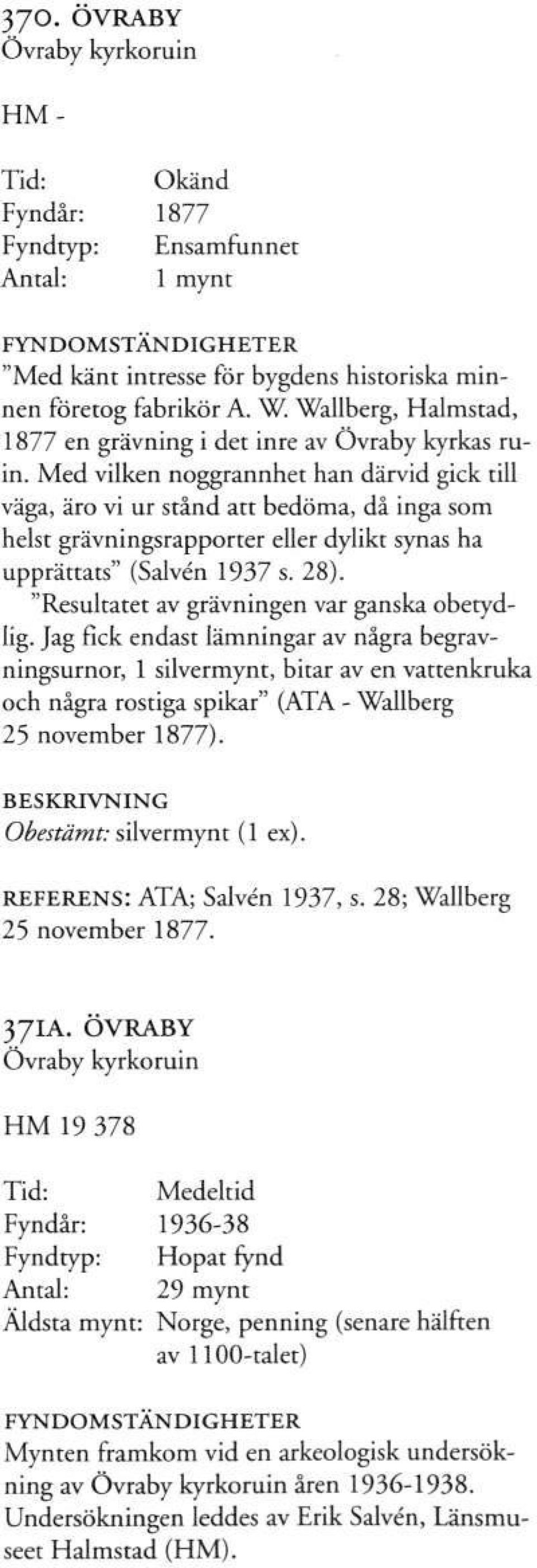 Med vilken noggrannhet han därvid gick till väga, äro vi ur stånd att bedöma, då inga som helst grävningsrapporter eller dylikt synas ha upprättats" (Salvén 1937 s. 28).